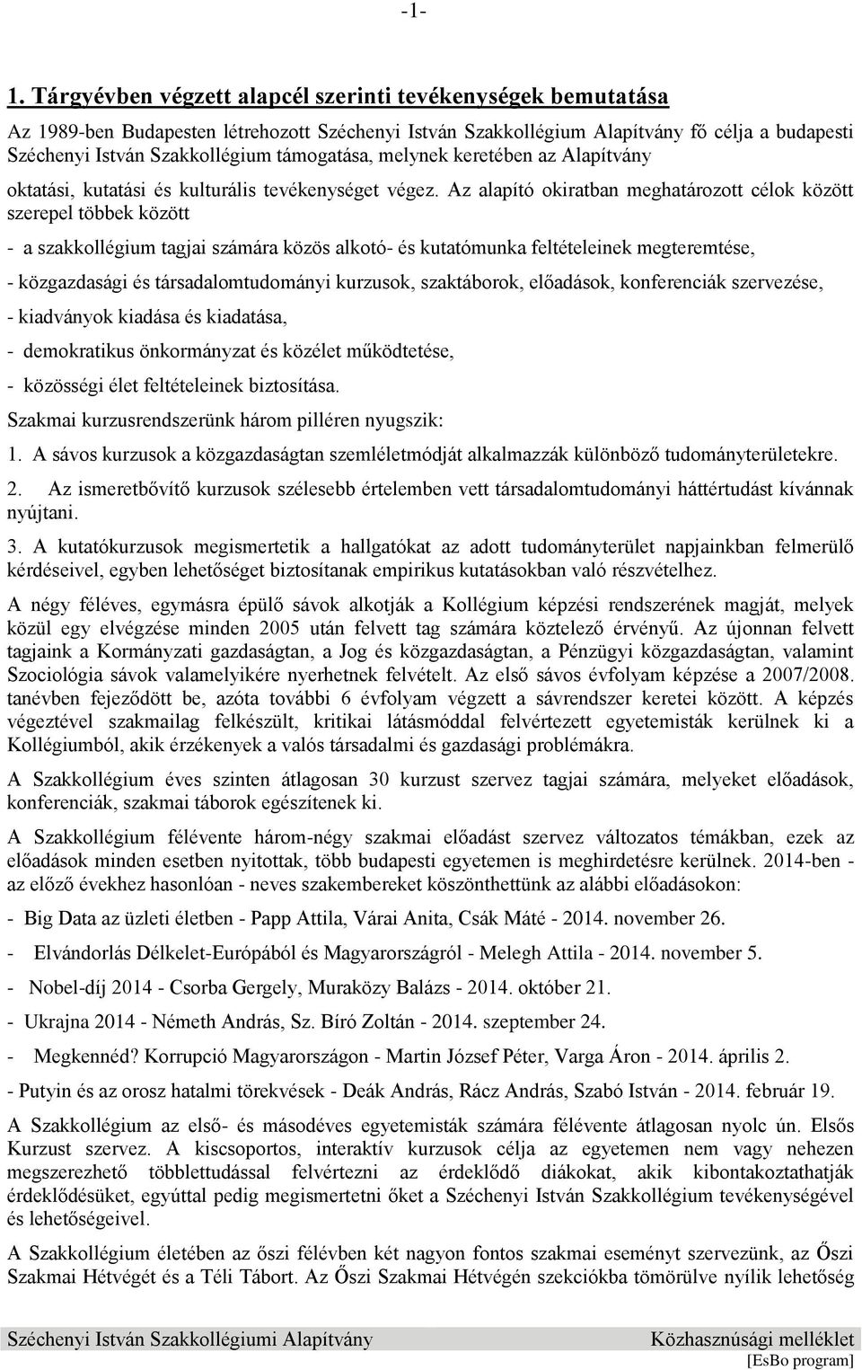 Az alapító okiratban meghatározott célok között szerepel többek között - a szakkollégium tagjai számára közös alkotó- és kutatómunka feltételeinek megteremtése, - közgazdasági és társadalomtudományi