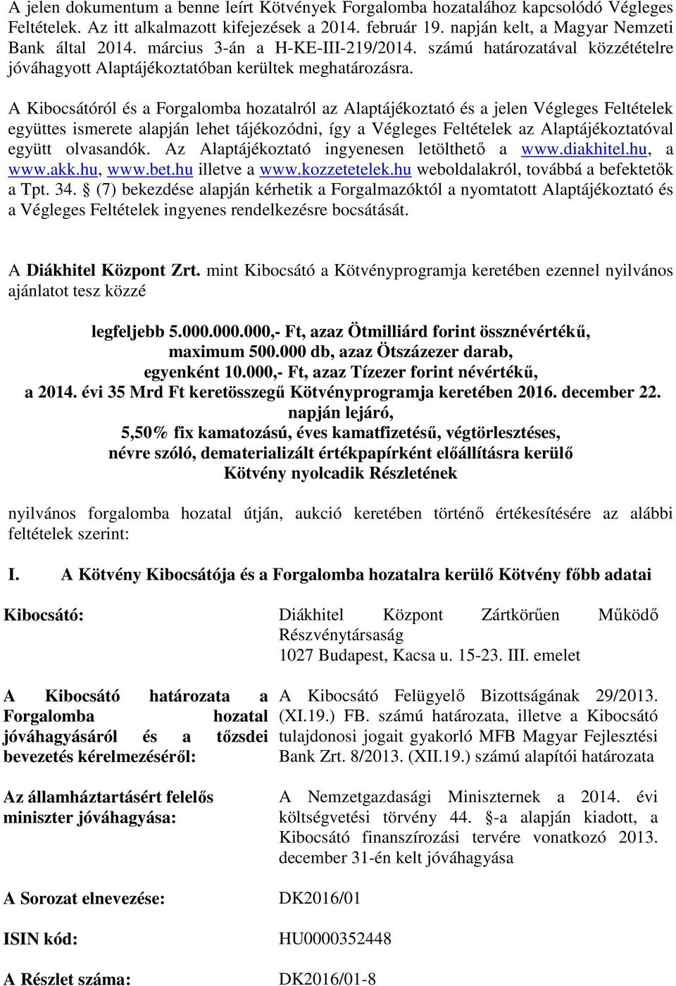 A Kibocsátóról és a Forgalomba hozatalról az Alaptájékoztató és a jelen Végleges Feltételek együttes ismerete alapján lehet tájékozódni, így a Végleges Feltételek az Alaptájékoztatóval együtt