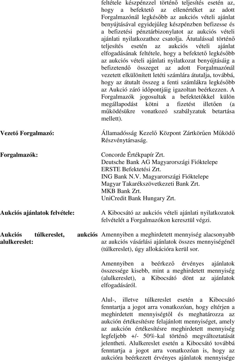 Átutalással történő teljesítés esetén az aukciós vételi ajánlat elfogadásának feltétele, hogy a befektető legkésőbb az aukciós vételi ajánlati nyilatkozat benyújtásáig a befizetendő összeget az adott