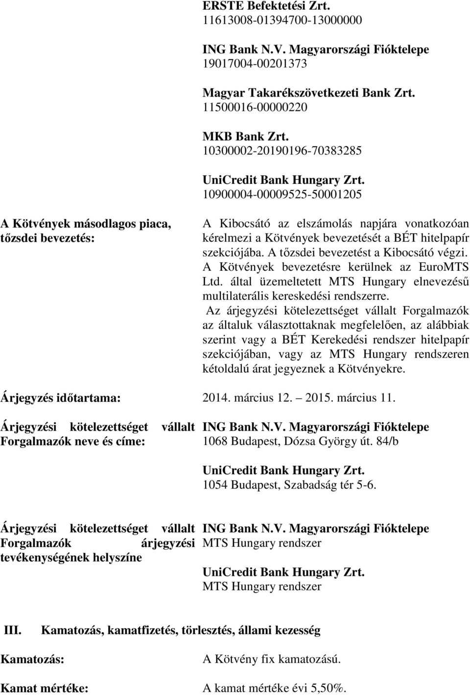 az elszámolás napjára vonatkozóan kérelmezi a Kötvények bevezetését a BÉT hitelpapír szekciójába. A tőzsdei bevezetést a Kibocsátó végzi. A Kötvények bevezetésre kerülnek az EuroMTS Ltd.