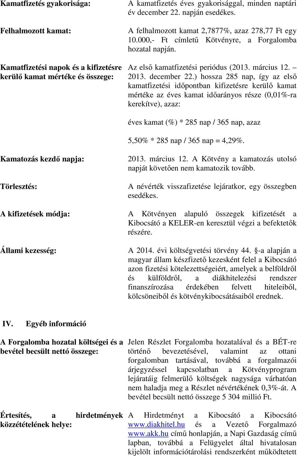 ) hossza 285 nap, így az első kamatfizetési időpontban kifizetésre kerülő kamat mértéke az éves kamat időarányos része (0,01%-ra kerekítve), azaz: éves kamat (%) * 285 nap / 365 nap, azaz 5,50% * 285