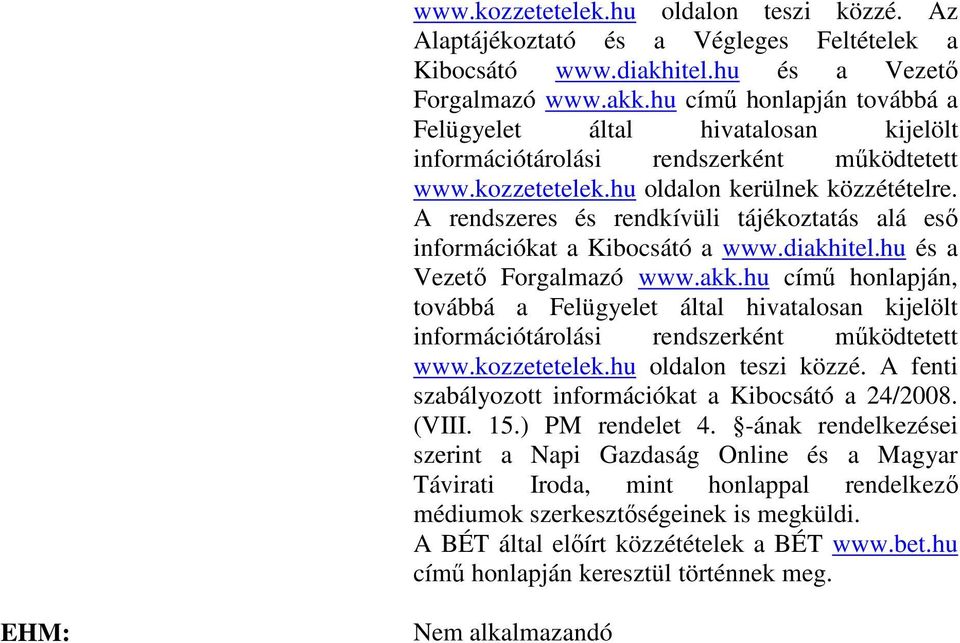 A rendszeres és rendkívüli tájékoztatás alá eső információkat a Kibocsátó a www.diakhitel.hu és a Vezető Forgalmazó www.akk.