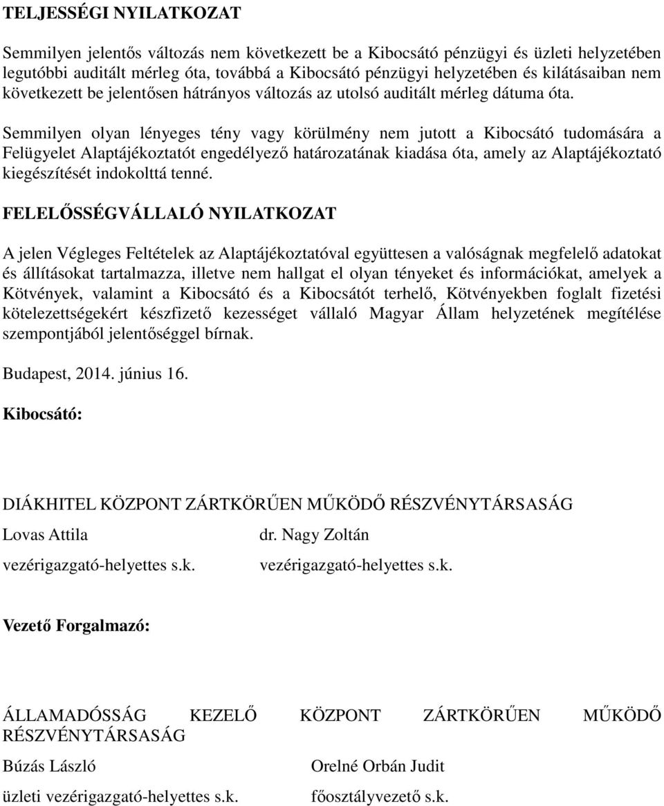 Semmilyen olyan lényeges tény vagy körülmény nem jutott a Kibocsátó tudomására a Felügyelet Alaptájékoztatót engedélyező határozatának kiadása óta, amely az Alaptájékoztató kiegészítését indokolttá