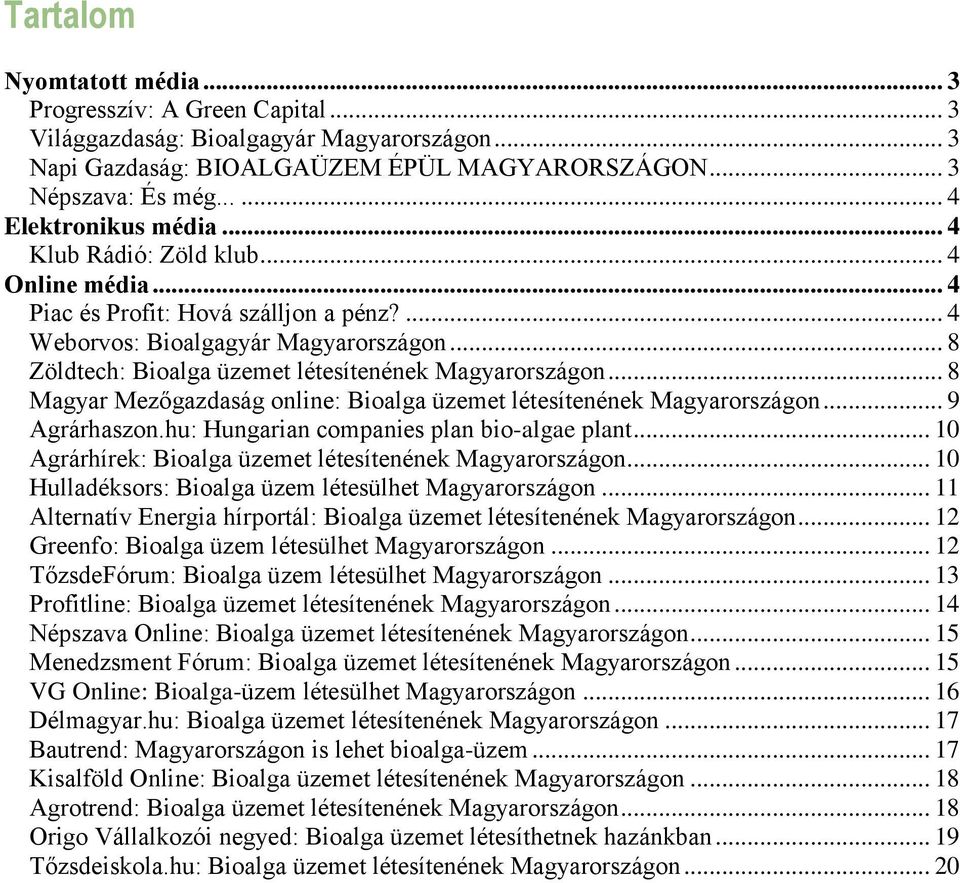 .. 8 Zöldtech: Bioalga üzemet létesítenének Magyarországon... 8 Magyar Mezőgazdaság online: Bioalga üzemet létesítenének Magyarországon... 9 Agrárhaszon.hu: Hungarian companies plan bio-algae plant.