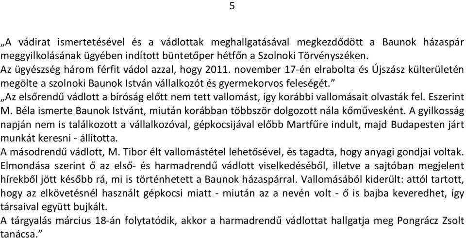 Az elsőrendű vádlott a bíróság előtt nem tett vallomást, így korábbi vallomásait olvasták fel. Eszerint M. Béla ismerte Baunok Istvánt, miután korábban többször dolgozott nála kőművesként.