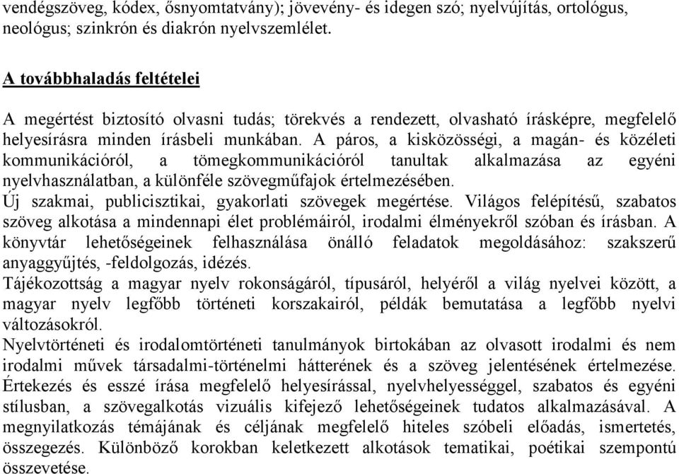 A páros, a kisközösségi, a magán- és közéleti kommunikációról, a tömegkommunikációról tanultak alkalmazása az egyéni nyelvhasználatban, a különféle szövegműfajok értelmezésében.