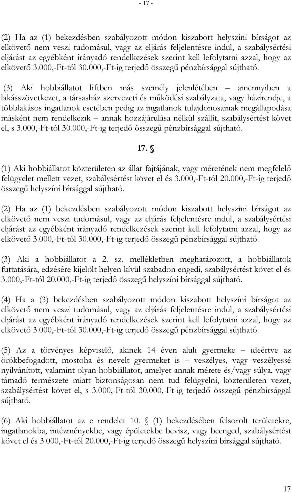 (3) Aki hobbiállatot liftben más személy jelenlétében amennyiben a lakásszövetkezet, a társasház szervezeti és mőködési szabályzata, vagy házirendje, a többlakásos ingatlanok esetében pedig az