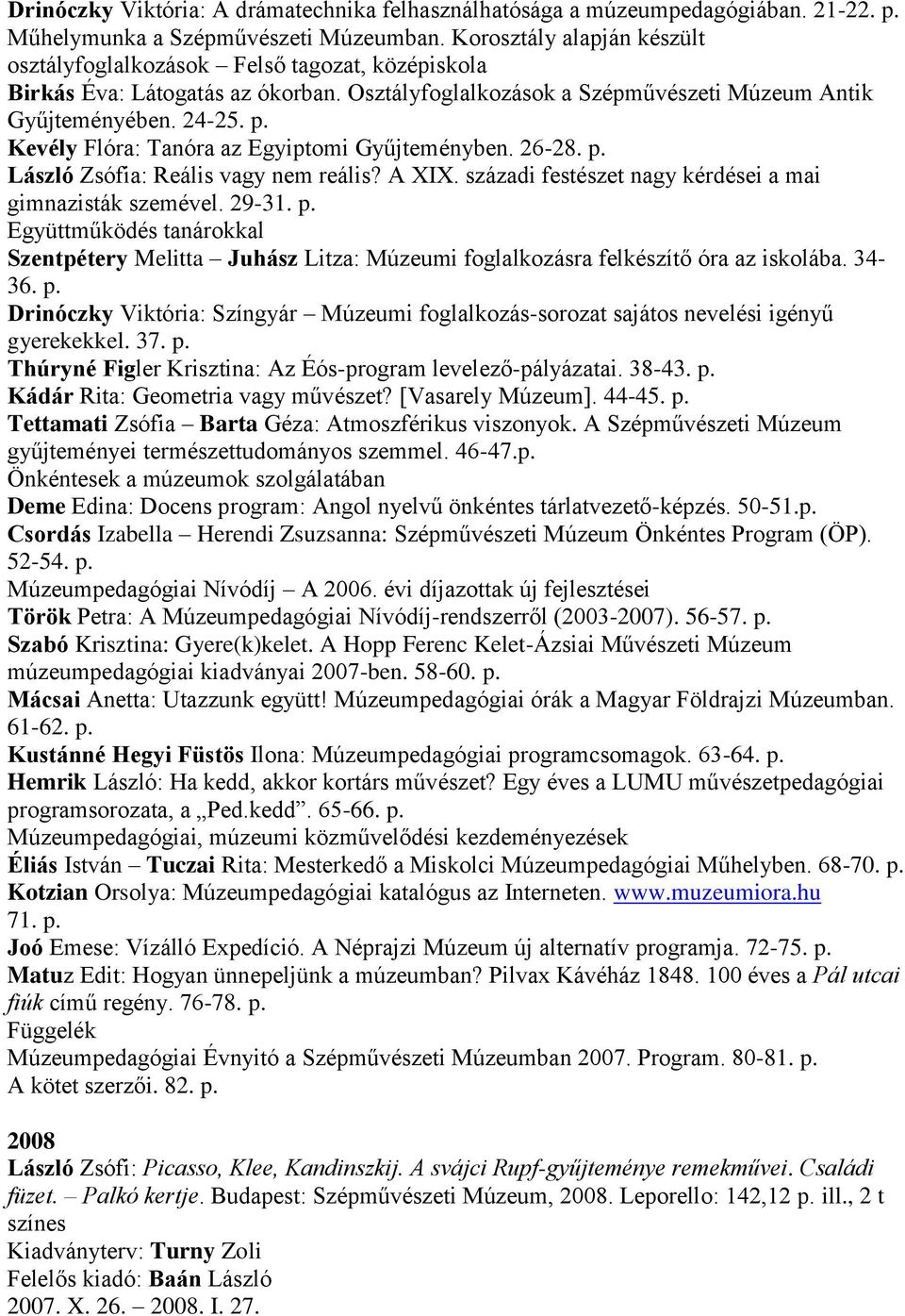 Kevély Flóra: Tanóra az Egyiptomi Gyűjteményben. 26-28. p. László Zsófia: Reális vagy nem reális? A XIX. századi festészet nagy kérdései a mai gimnazisták szemével. 29-31. p. Együttműködés tanárokkal Szentpétery Melitta Juhász Litza: Múzeumi foglalkozásra felkészítő óra az iskolába.