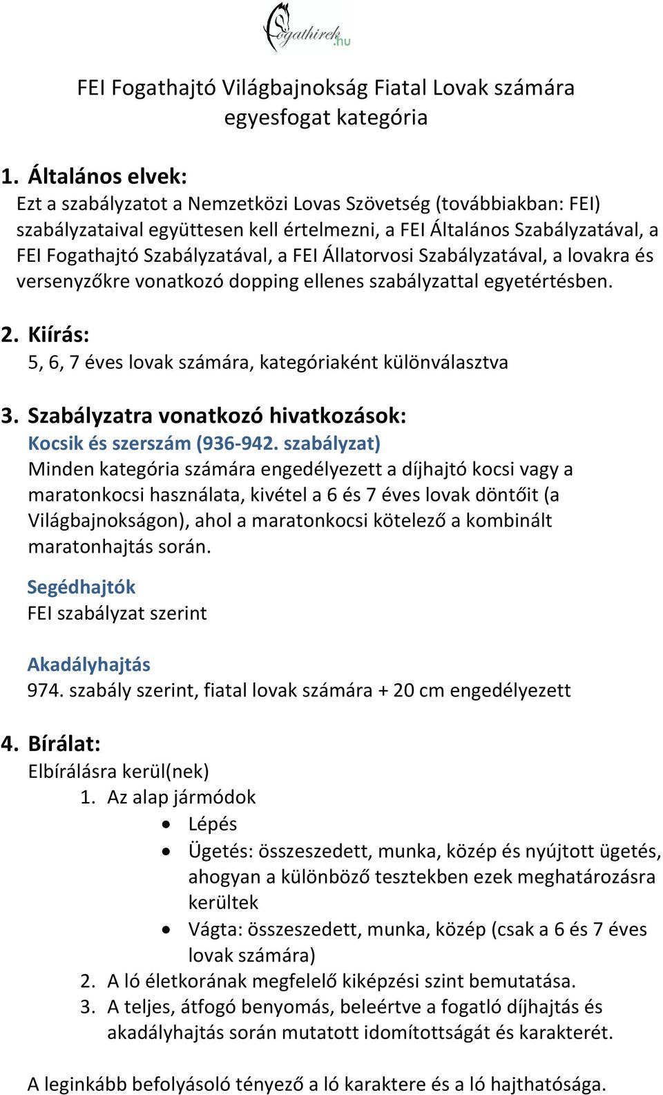 Állatorvosi Szabályzatával, a lovakra és versenyzőkre vonatkozó dopping ellenes szabályzattal egyetértésben. 2. Kiírás: 5, 6, 7 éves lovak számára, kategóriaként különválasztva 3.