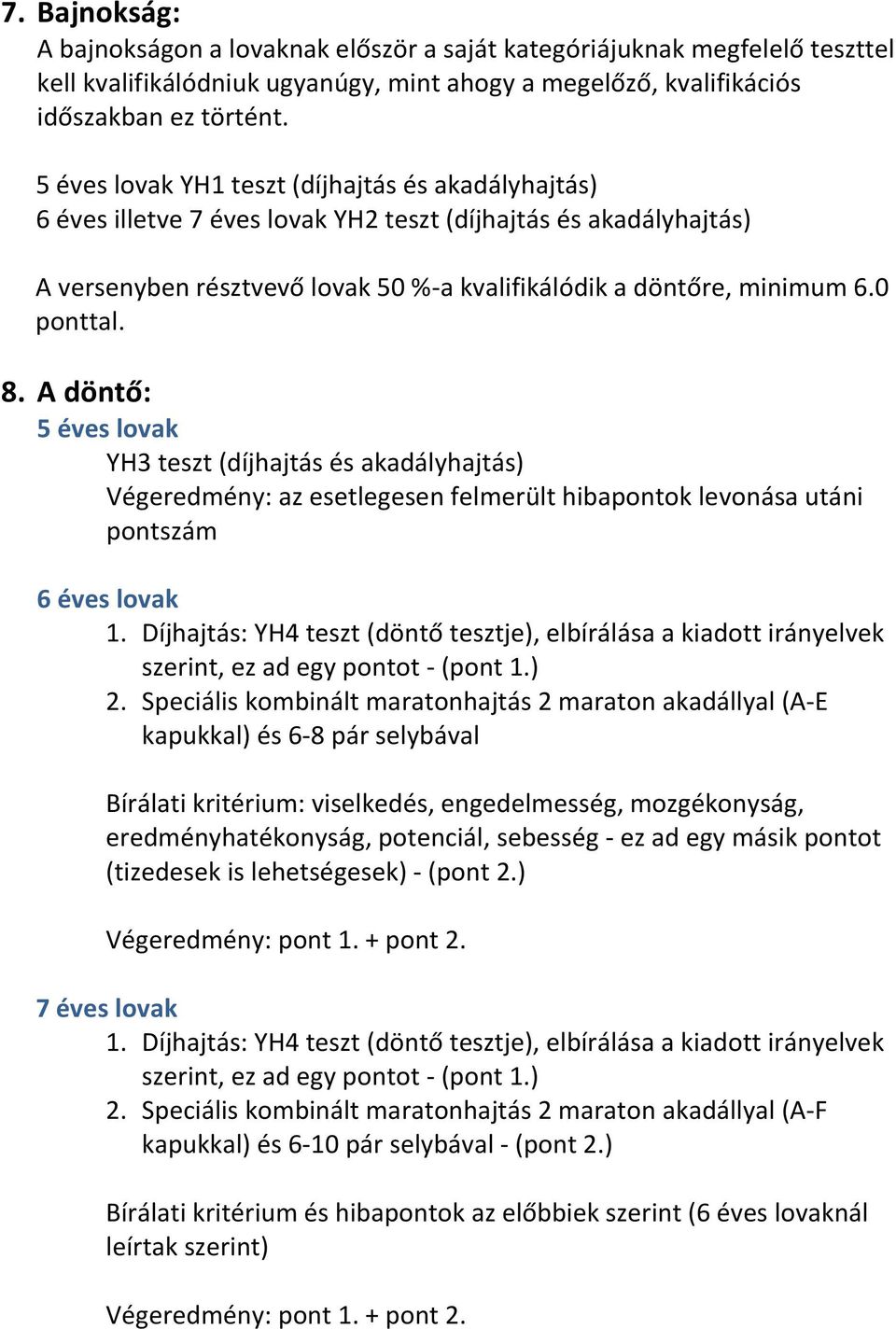 0 ponttal. 8. A döntő: 5 éves lovak YH3 teszt (díjhajtás és akadályhajtás) Végeredmény: az esetlegesen felmerült hibapontok levonása utáni pontszám 6 éves lovak 1.