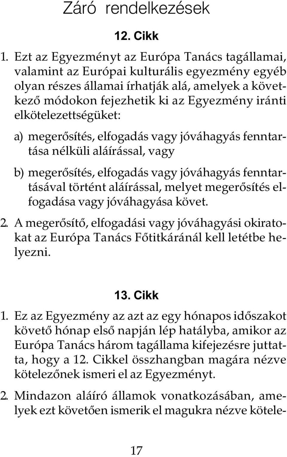 elkötelezettségüket: a) megerôsítés, elfogadás vagy jóváhagyás fenntartása nélküli aláírással, vagy b) megerôsítés, elfogadás vagy jóváhagyás fenntartásával történt aláírással, melyet megerôsítés