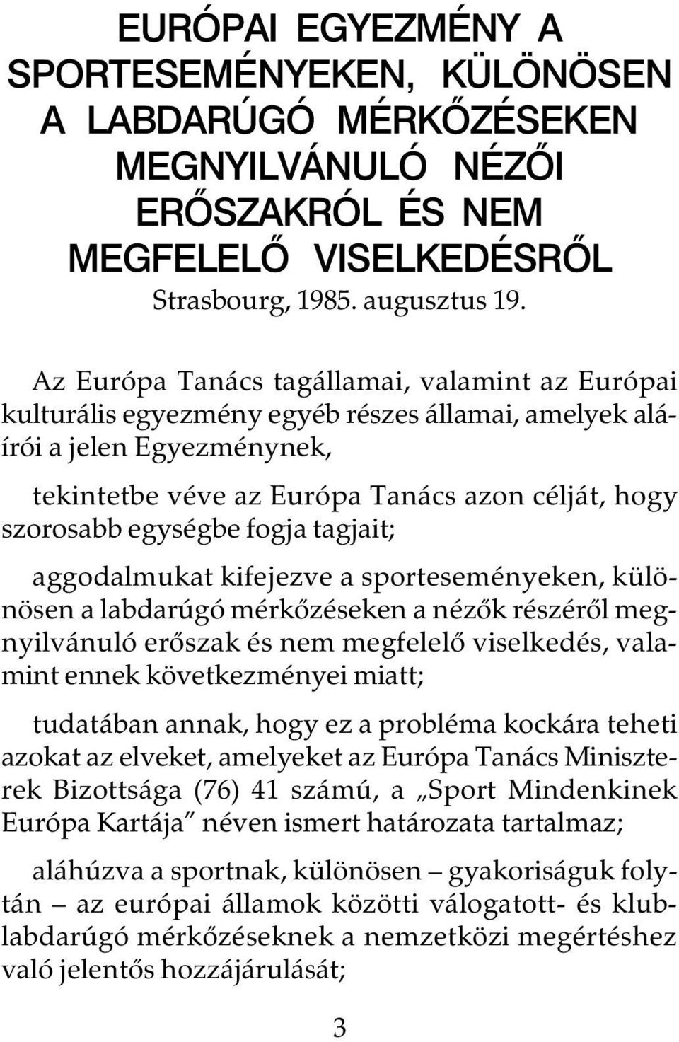 fogja tagjait; aggodalmukat kifejezve a sporteseményeken, különösen a labdarúgó mérkôzéseken a nézôk részérôl megnyilvánuló erôszak és nem megfelelô viselkedés, valamint ennek következményei miatt;