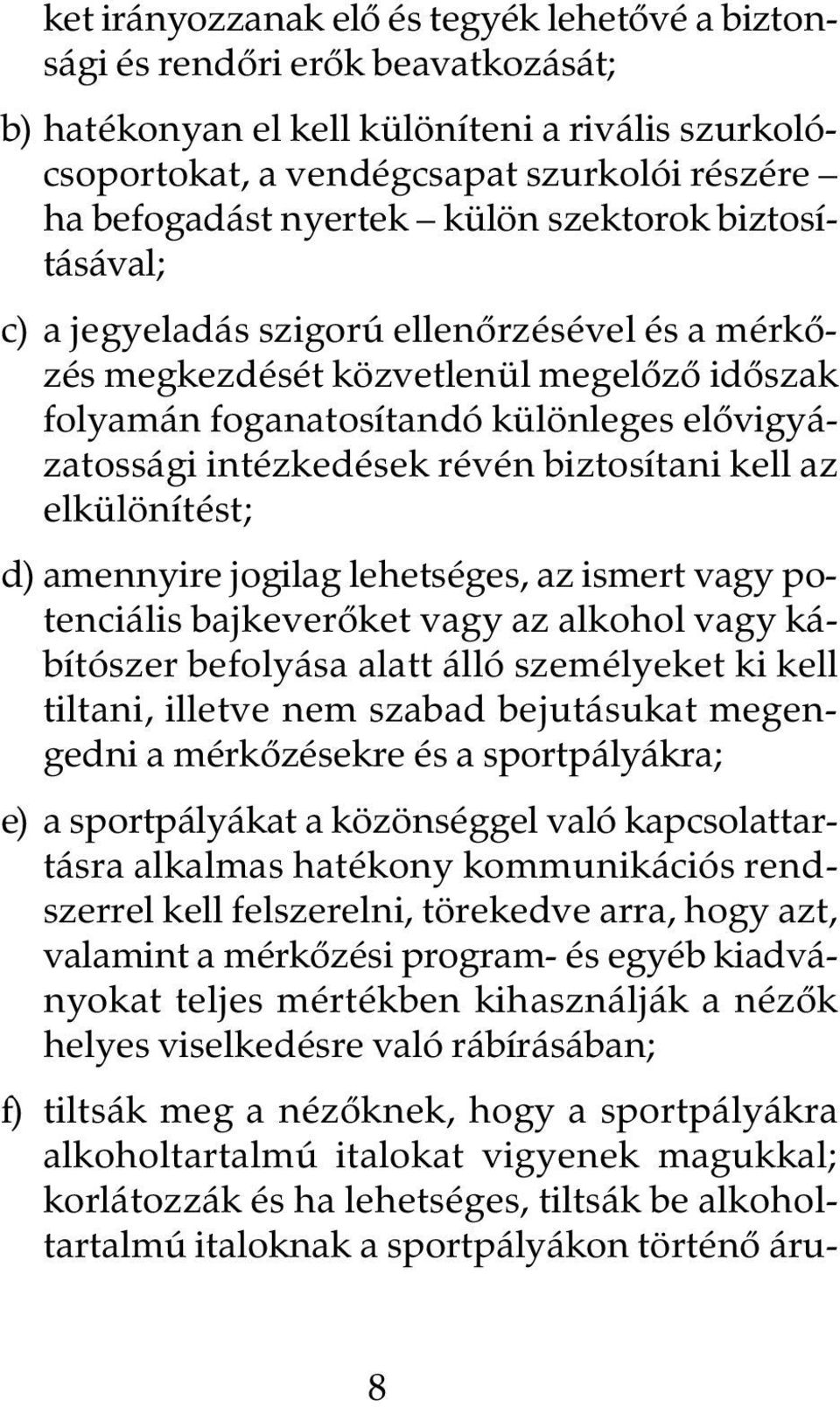 intézkedések révén biztosítani kell az elkülönítést; d) amennyire jogilag lehetséges, az ismert vagy potenciális bajkeverôket vagy az alkohol vagy kábítószer befolyása alatt álló személyeket ki kell