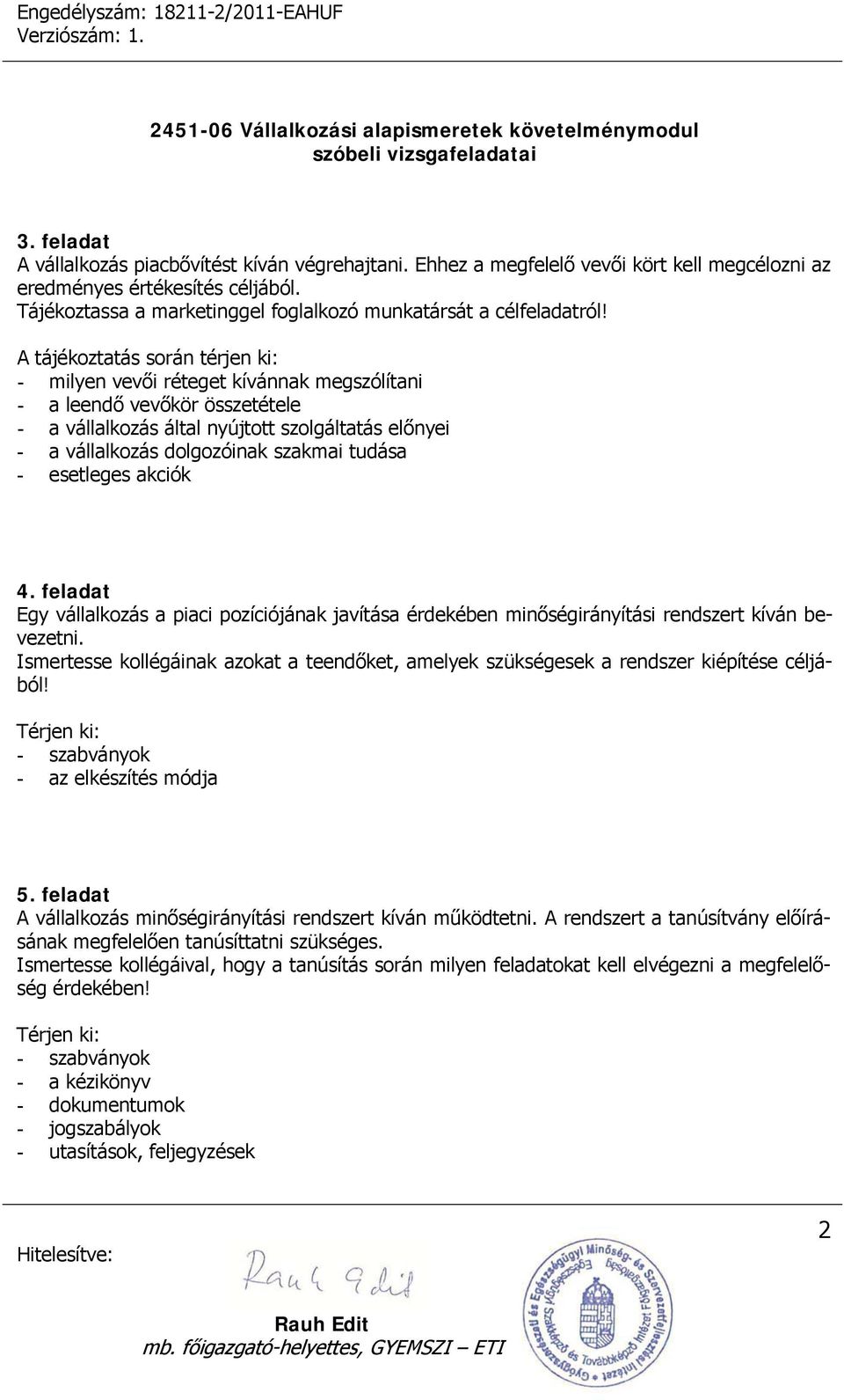 A tájékoztatás során térjen ki: - milyen vevői réteget kívánnak megszólítani - a leendő vevőkör összetétele - a vállalkozás által nyújtott szolgáltatás előnyei - a vállalkozás dolgozóinak szakmai