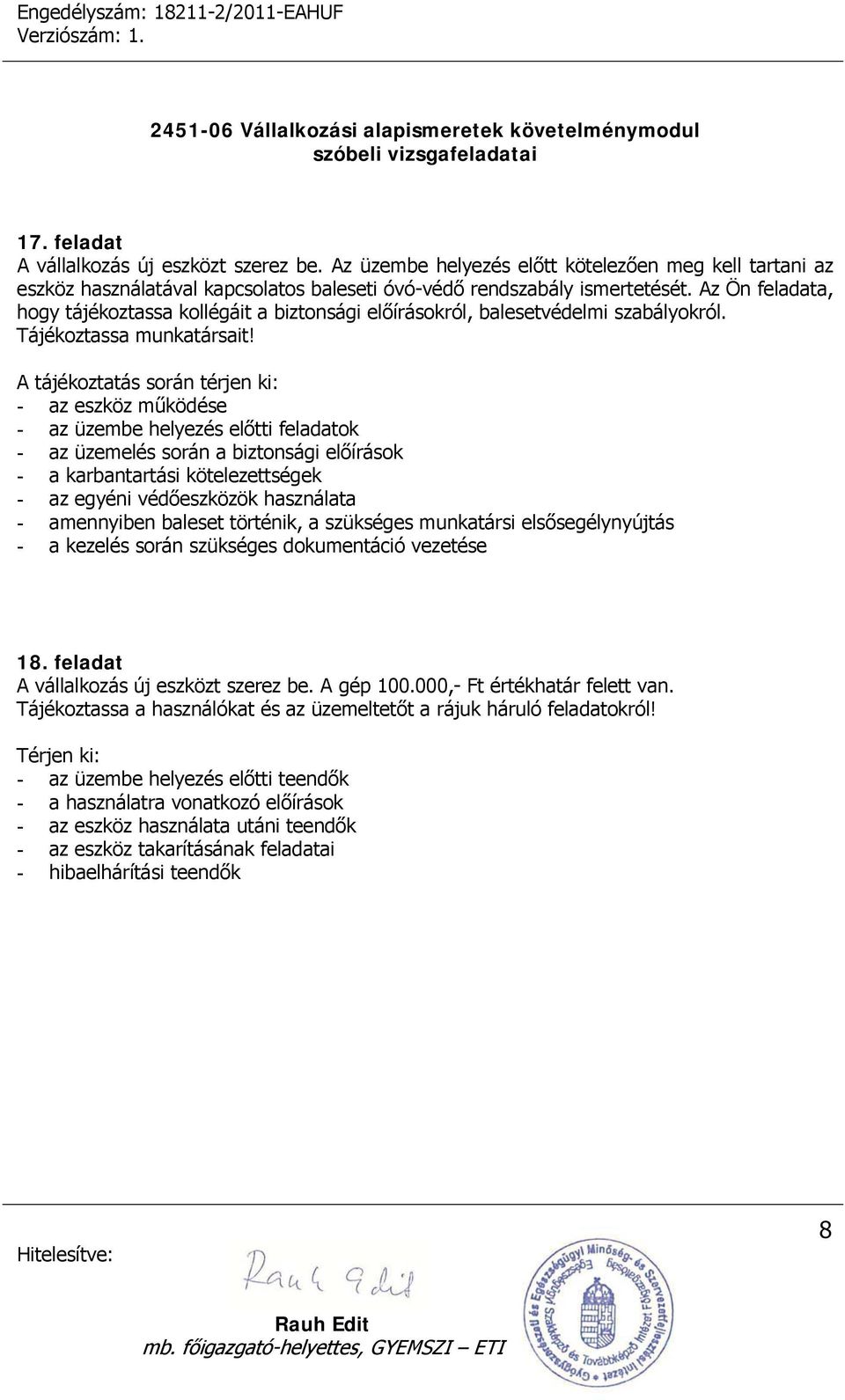 A tájékoztatás során térjen ki: - az eszköz működése - az üzembe helyezés előtti feladatok - az üzemelés során a biztonsági előírások - a karbantartási kötelezettségek - az egyéni védőeszközök