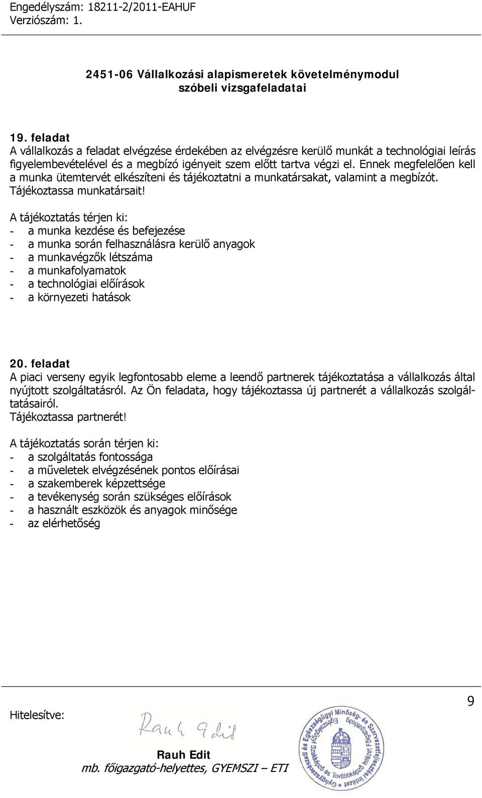 A tájékoztatás térjen ki: - a munka kezdése és befejezése - a munka során felhasználásra kerülő anyagok - a munkavégzők létszáma - a munkafolyamatok - a technológiai előírások - a környezeti hatások