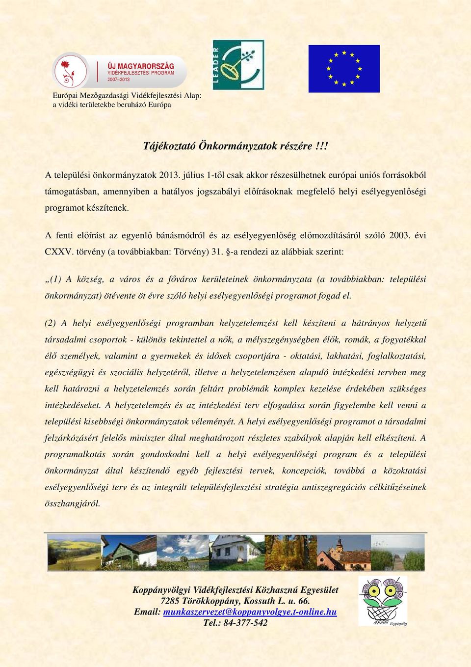 A fenti előírást az egyenlő bánásmódról és az esélyegyenlőség előmozdításáról szóló 2003. évi CXXV. törvény (a továbbiakban: Törvény) 31.