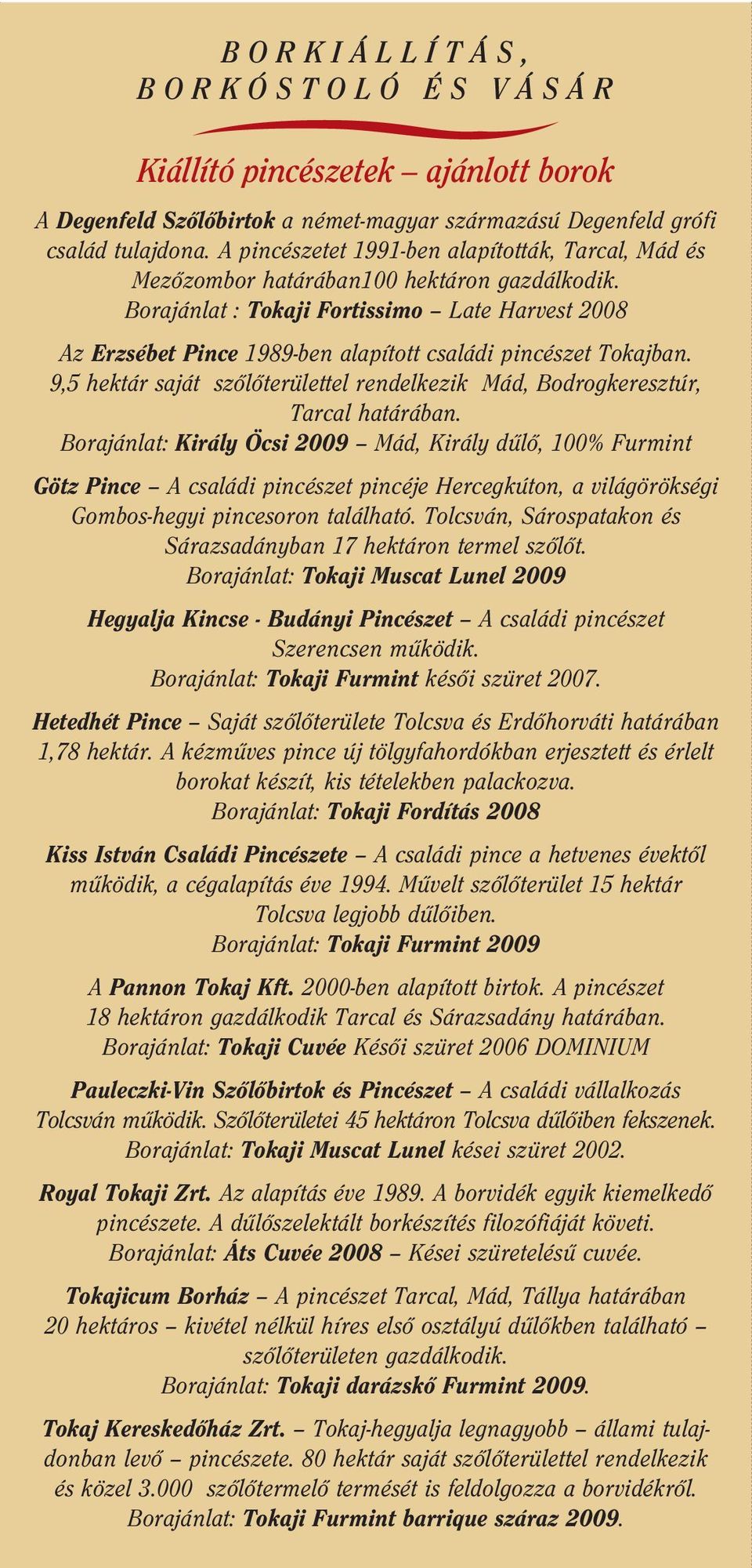 Borajánlat : Tokaji Fortissimo Late Harvest 2008 Az Erzsébet Pince 1989-ben alapított családi pincészet Tokajban. 9,5 hektár saját szôlôterülettel rendelkezik Mád, Bodrogkeresztúr, Tarcal határában.