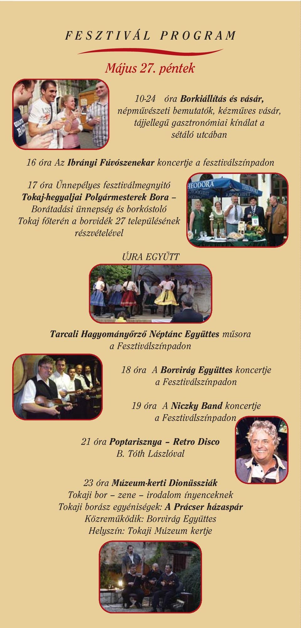 fesztiválszínpadon 17 óra Ünnepélyes fesztiválmegnyitó Tokaj-hegyaljai Polgármesterek Bora Borátadási ünnepség és borkóstoló Tokaj fôterén a borvidék 27 településének részvételével