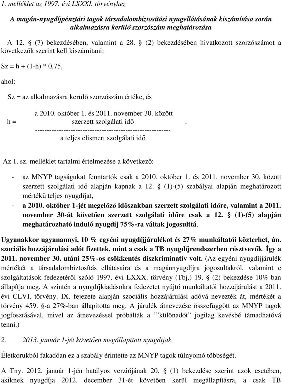 (2) bekezdésében hivatkozott szorzószámot a következők szerint kell kiszámítani: Sz = h + (1-h) * 0,75, ahol: Sz = az alkalmazásra kerülő szorzószám értéke, és h = a 2010. október 1. és 2011.