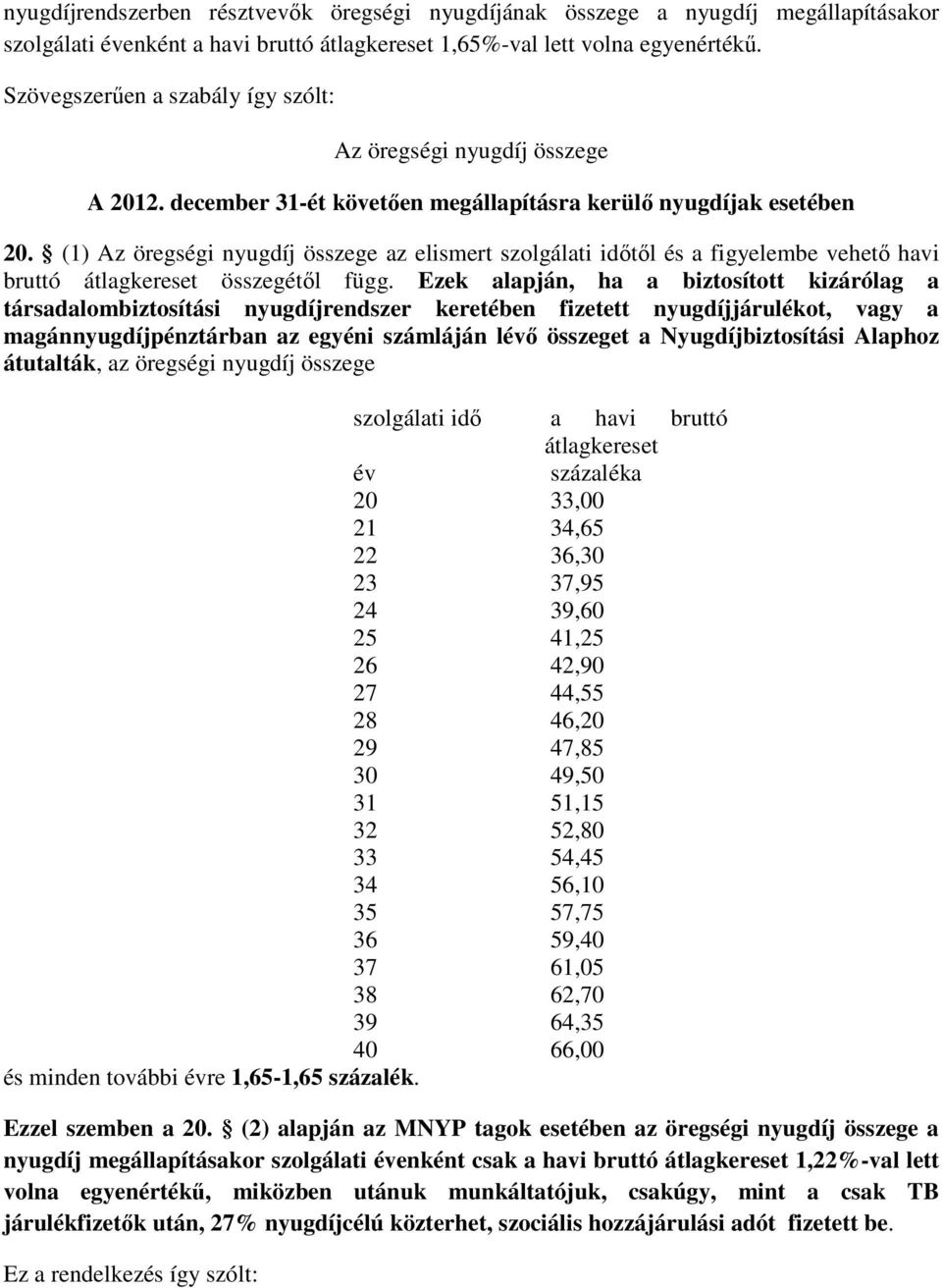 (1) Az öregségi nyugdíj összege az elismert szolgálati időtől és a figyelembe vehető havi bruttó átlagkereset összegétől függ.