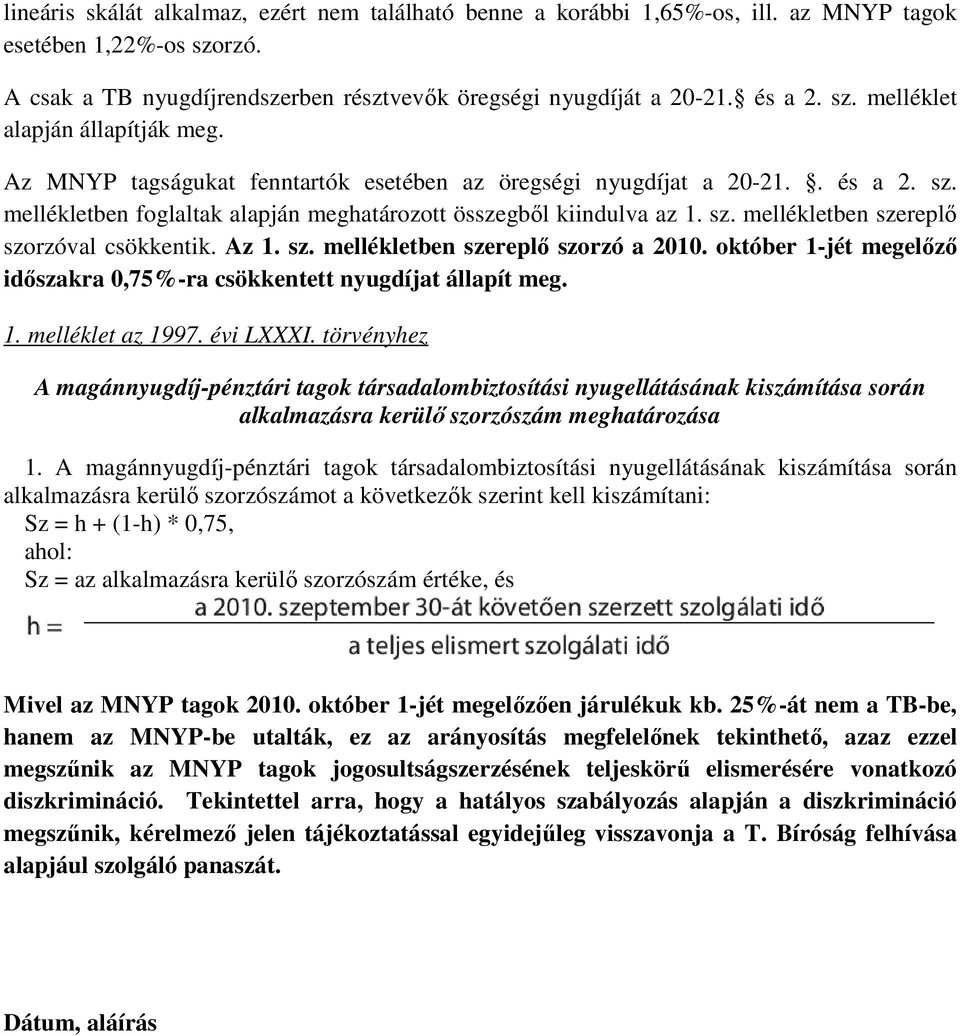 Az 1. sz. mellékletben szereplő szorzó a 2010. október 1-jét megelőző időszakra 0,75%-ra csökkentett nyugdíjat állapít meg. 1. melléklet az 1997. évi LXXXI.