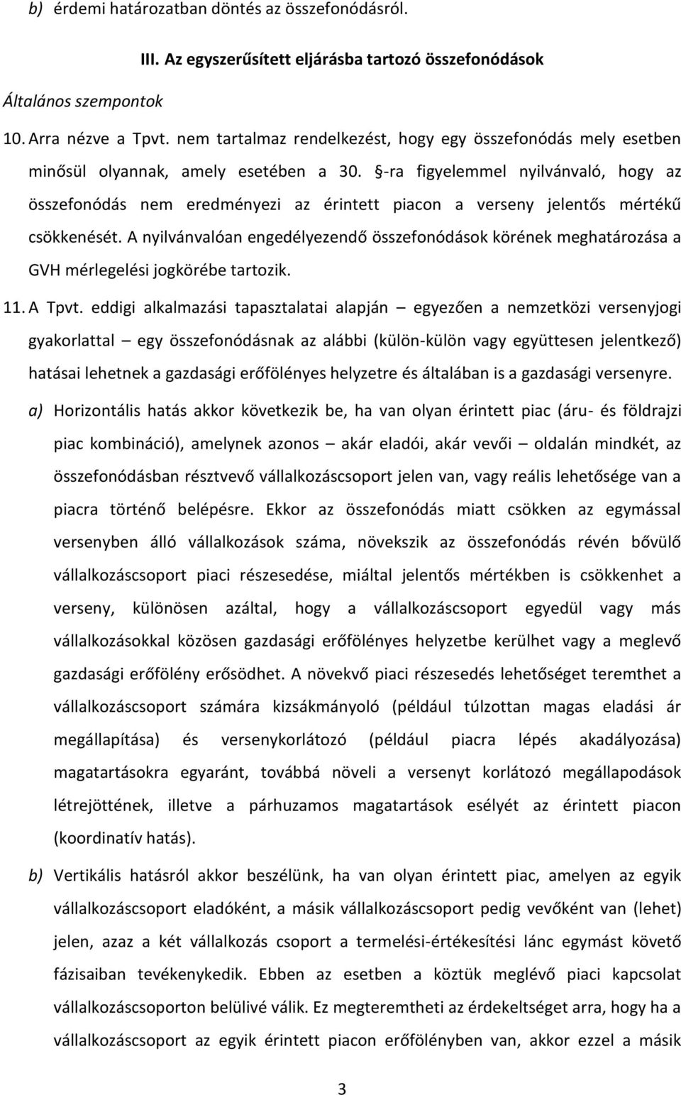 -ra figyelemmel nyilvánvaló, hogy az összefonódás nem eredményezi az érintett piacon a verseny jelentős mértékű csökkenését.