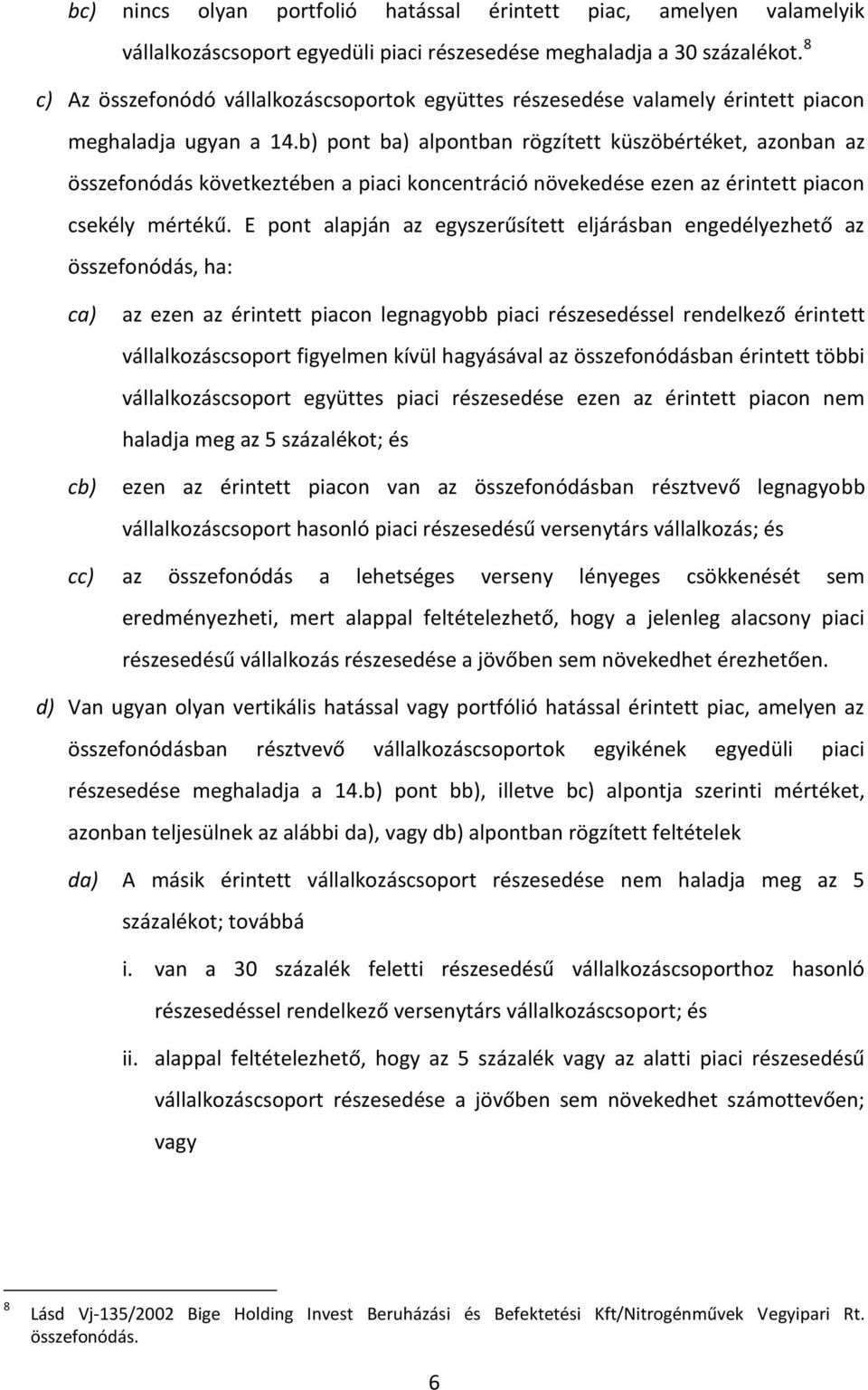 b) pont ba) alpontban rögzített küszöbértéket, azonban az összefonódás következtében a piaci koncentráció növekedése ezen az érintett piacon csekély mértékű.