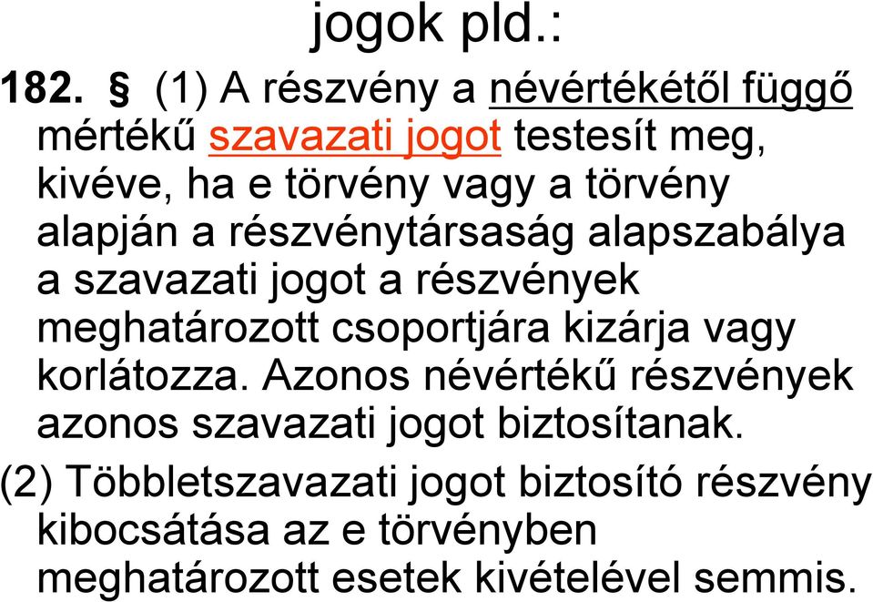 törvény alapján a részvénytársaság alapszabálya a szavazati jogot a részvények meghatározott csoportjára