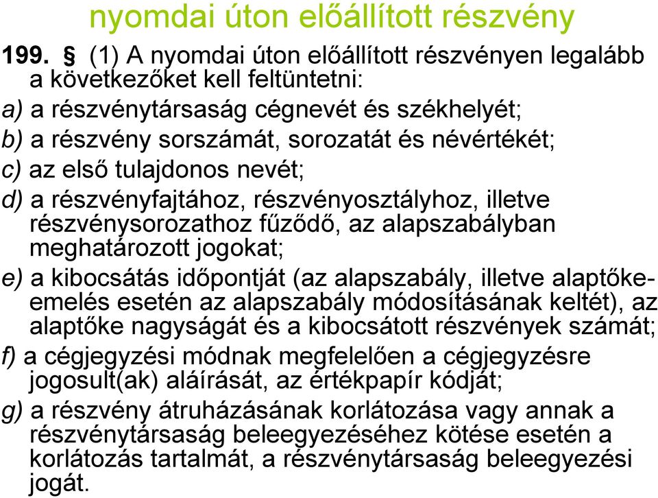 tulajdonos nevét; d) a részvényfajtához, részvényosztályhoz, illetve részvénysorozathoz fűződő, az alapszabályban meghatározott jogokat; e) a kibocsátás időpontját (az alapszabály, illetve