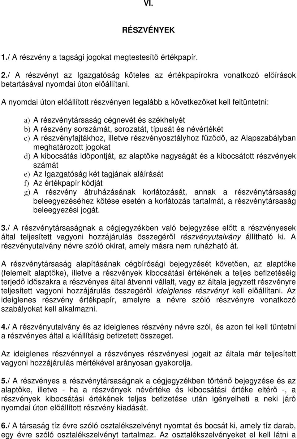 részvényfajtákhoz, illetve részvényosztályhoz fűződő, az Alapszabályban meghatározott jogokat d) A kibocsátás időpontját, az alaptőke nagyságát és a kibocsátott részvények számát e) Az Igazgatóság