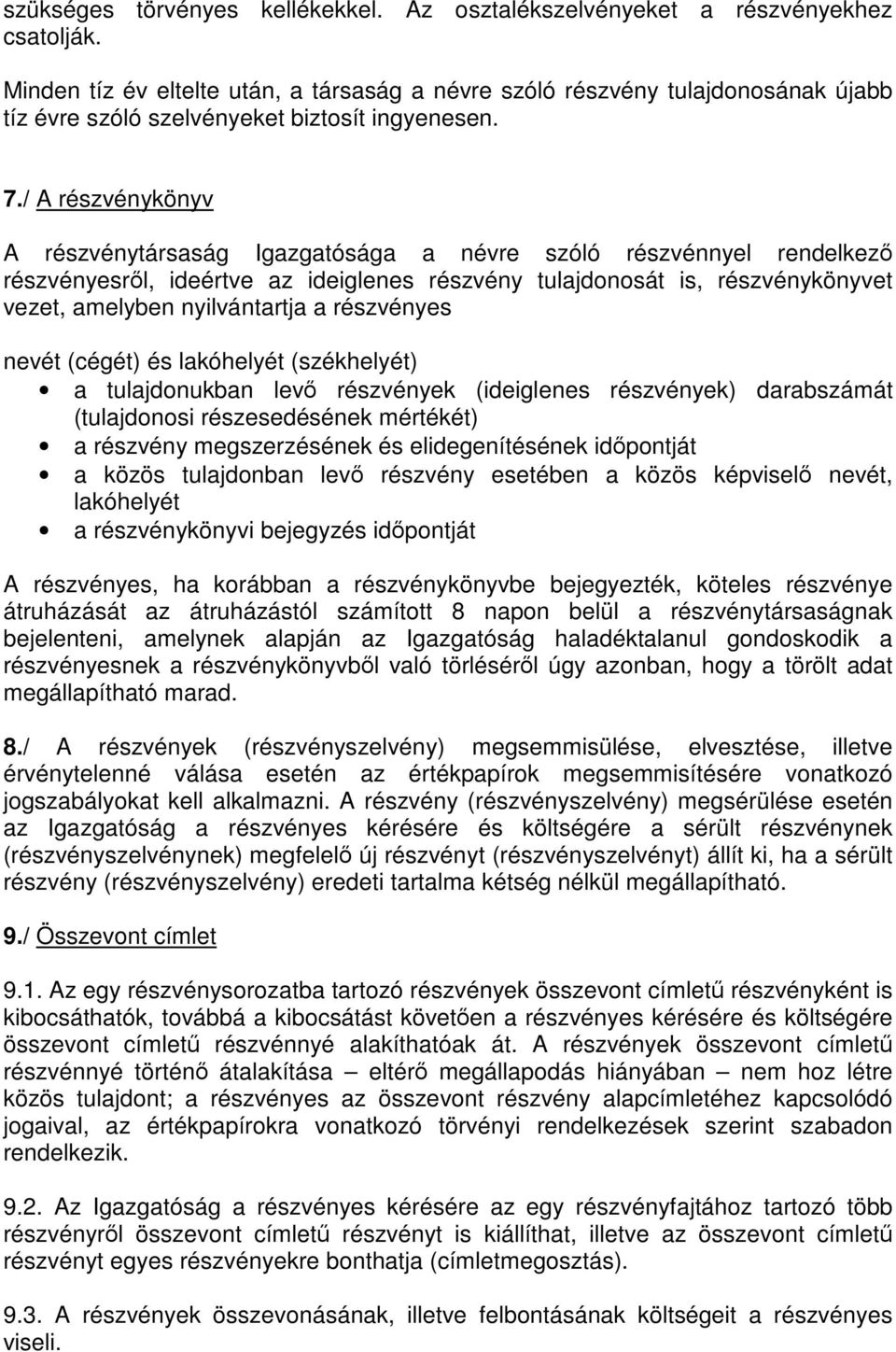 / A részvénykönyv A részvénytársaság Igazgatósága a névre szóló részvénnyel rendelkező részvényesről, ideértve az ideiglenes részvény tulajdonosát is, részvénykönyvet vezet, amelyben nyilvántartja a