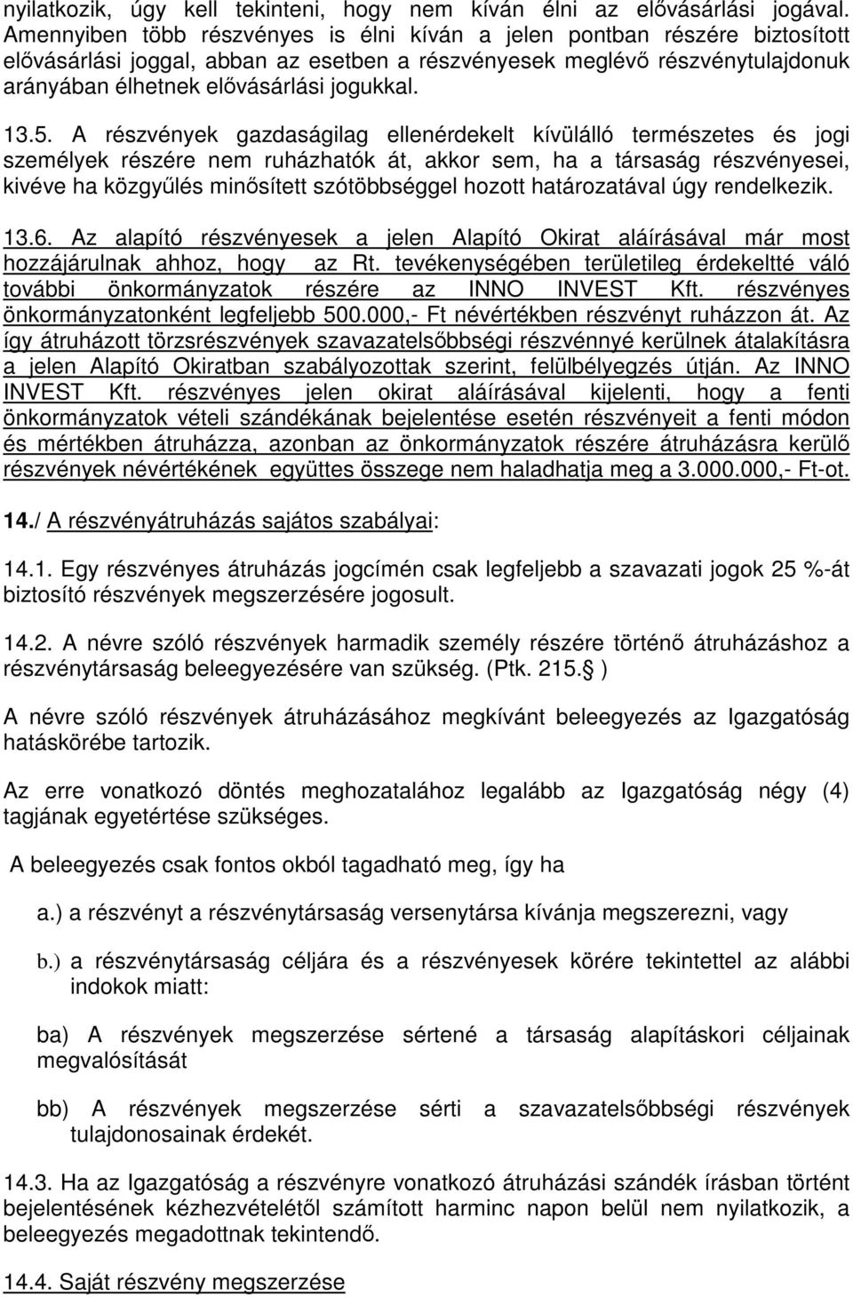 13.5. A részvények gazdaságilag ellenérdekelt kívülálló természetes és jogi személyek részére nem ruházhatók át, akkor sem, ha a társaság részvényesei, kivéve ha közgyűlés minősített szótöbbséggel