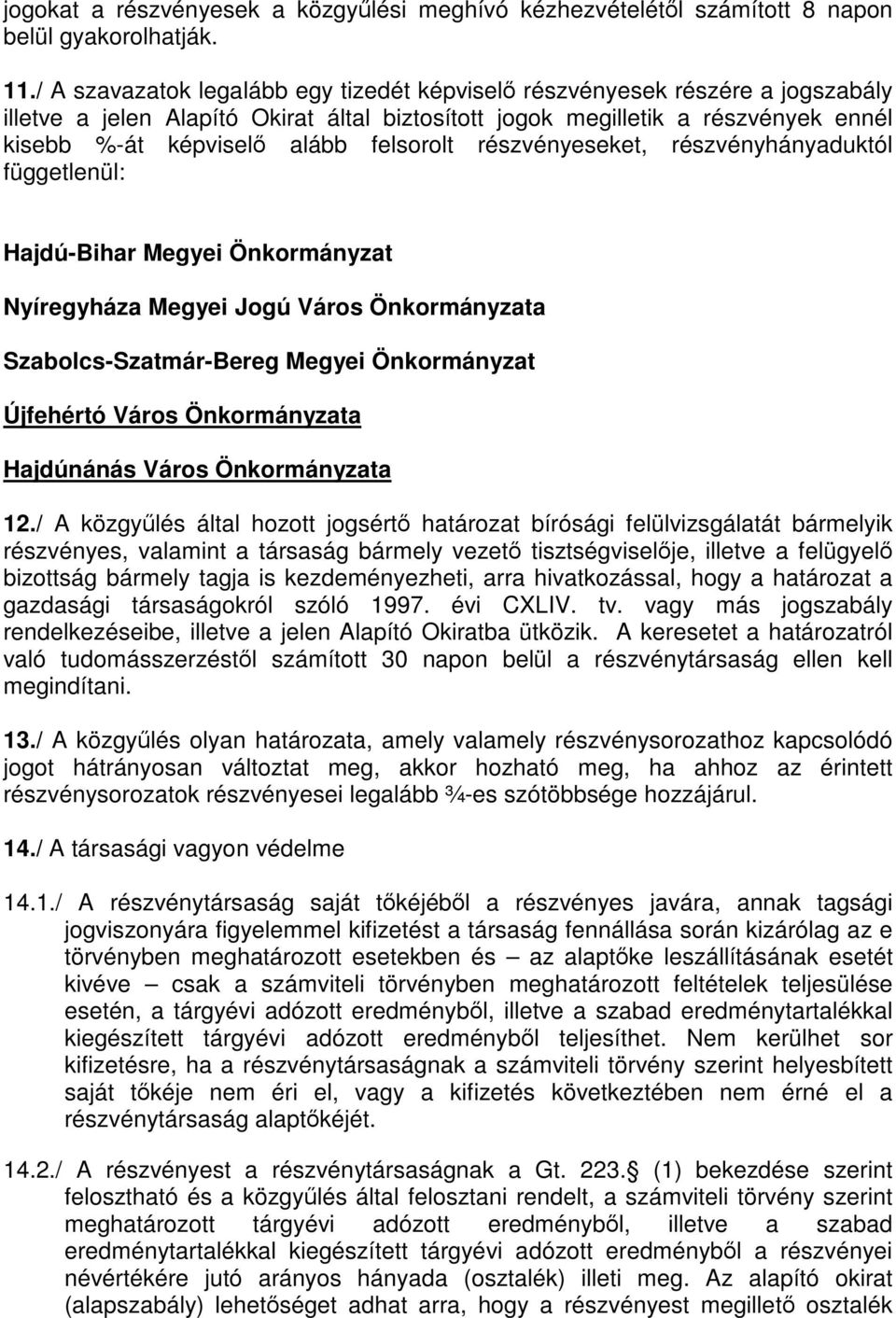 felsorolt részvényeseket, részvényhányaduktól függetlenül: Hajdú-Bihar Megyei Önkormányzat Nyíregyháza Megyei Jogú Város Önkormányzata Szabolcs-Szatmár-Bereg Megyei Önkormányzat Újfehértó Város