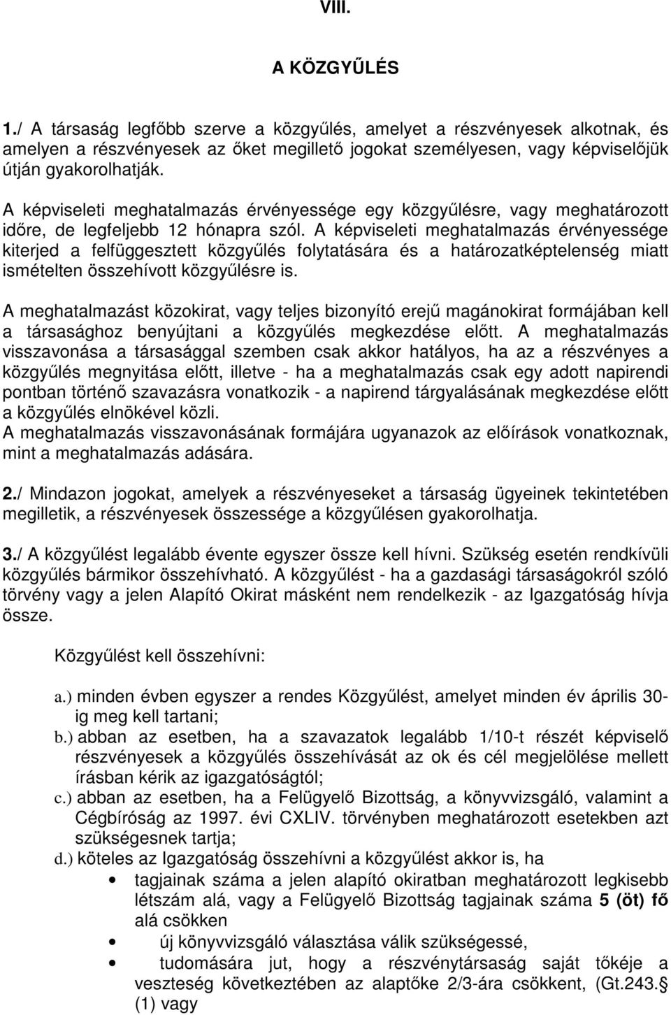 A képviseleti meghatalmazás érvényessége kiterjed a felfüggesztett közgyűlés folytatására és a határozatképtelenség miatt ismételten összehívott közgyűlésre is.