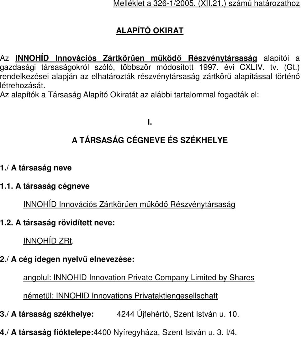 A TÁRSASÁG CÉGNEVE ÉS SZÉKHELYE 1./ A társaság neve 1.1. A társaság cégneve INNOHÍD Innovációs Zártkörűen működő Részvénytársaság 1.2. A társaság rövidített neve: INNOHÍD ZRt. 2.