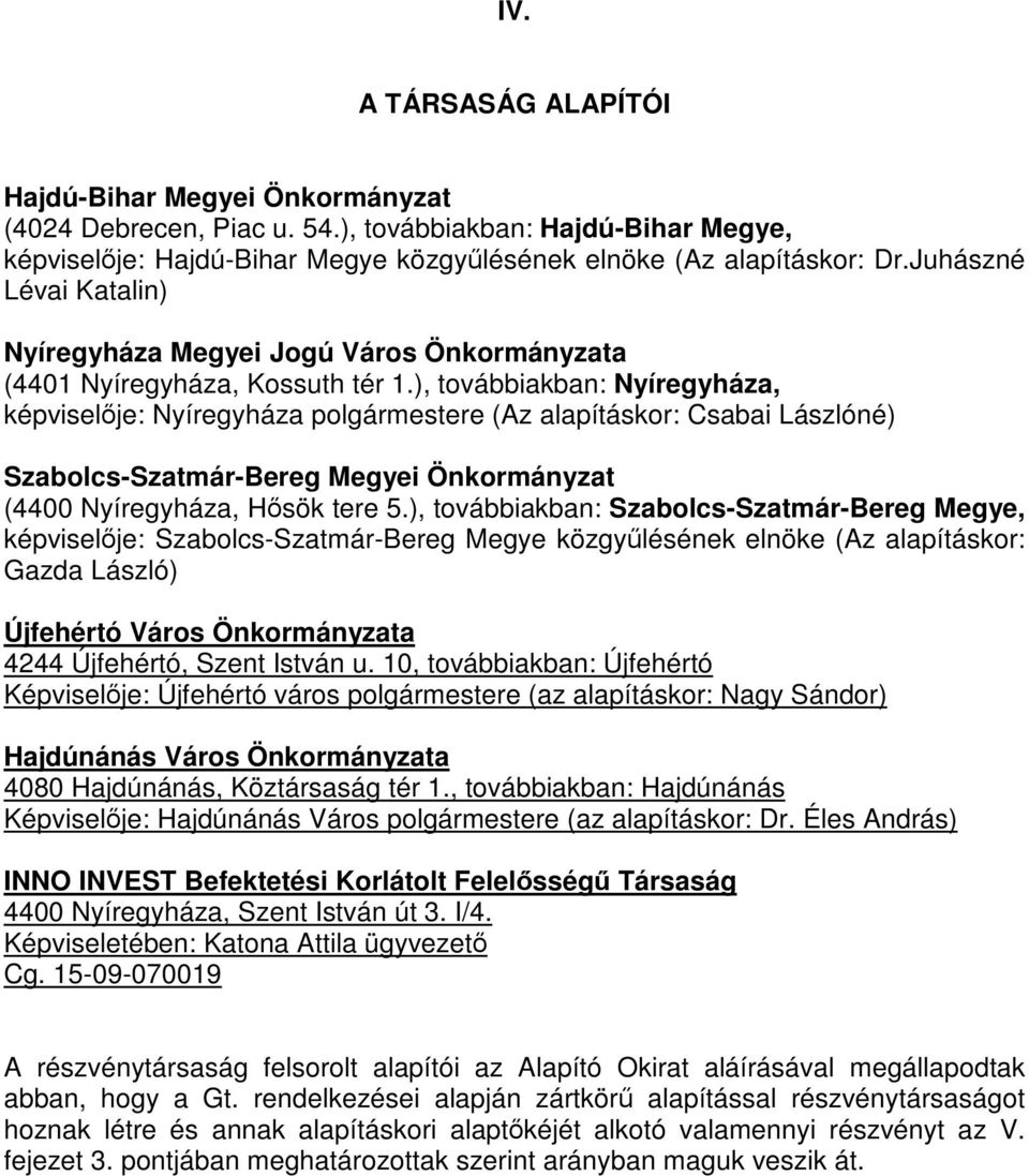 ), továbbiakban: Nyíregyháza, képviselője: Nyíregyháza polgármestere (Az alapításkor: Csabai Lászlóné) Szabolcs-Szatmár-Bereg Megyei Önkormányzat (4400 Nyíregyháza, Hősök tere 5.