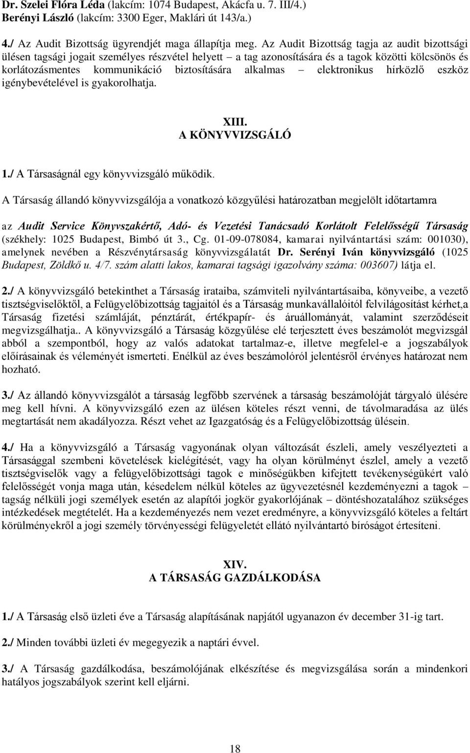 elektronikus hírközlő eszköz igénybevételével is gyakorolhatja. XIII. A KÖNYVVIZSGÁLÓ 1./ A Társaságnál egy könyvvizsgáló működik.