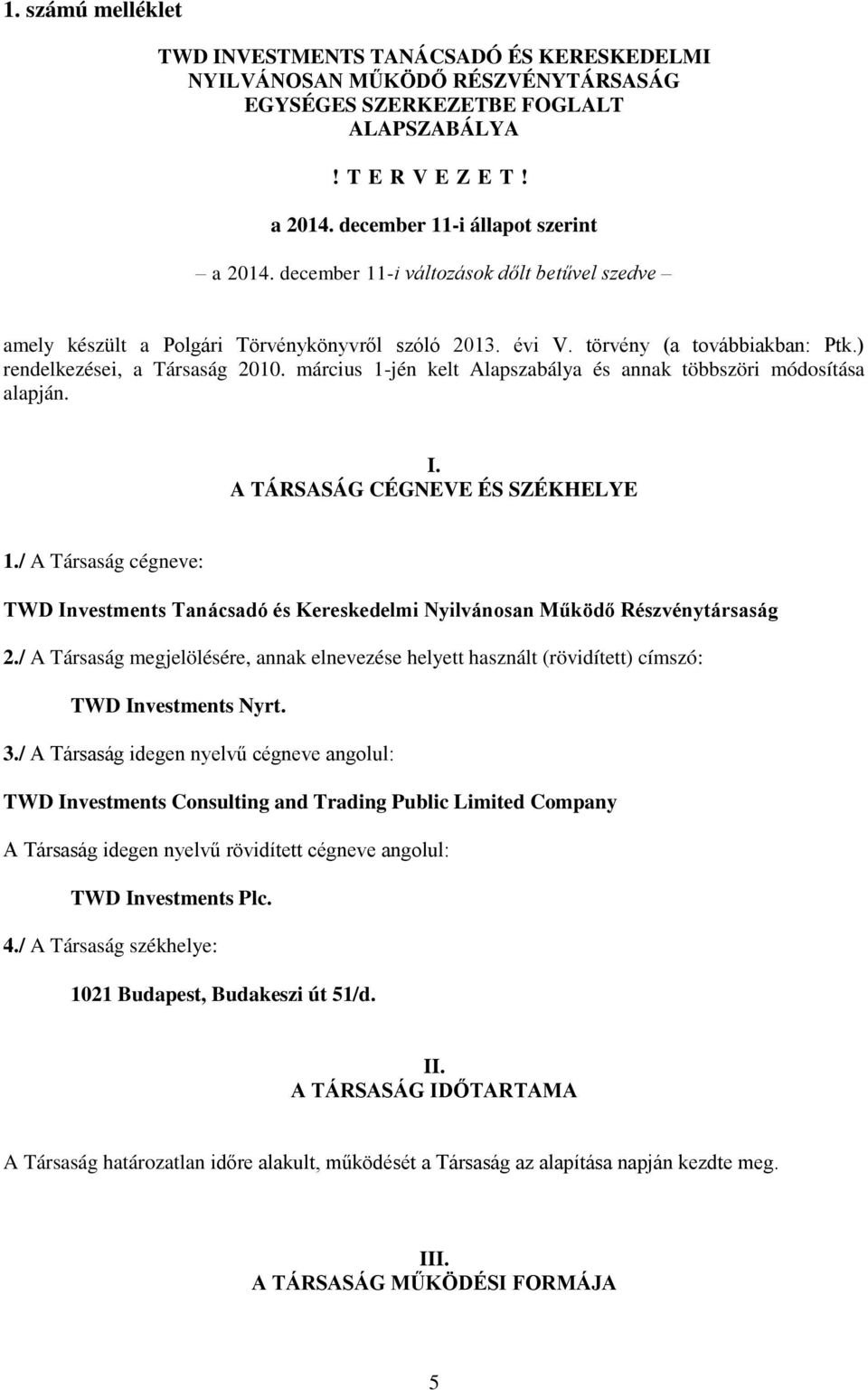 ) rendelkezései, a Társaság 2010. március 1-jén kelt Alapszabálya és annak többszöri módosítása alapján. I. A TÁRSASÁG CÉGNEVE ÉS SZÉKHELYE 1.