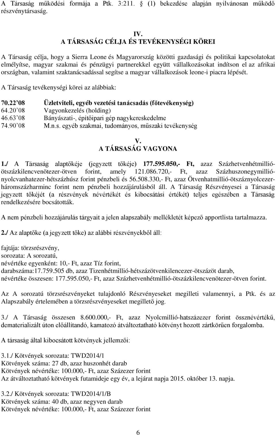 vállalkozásokat indítson el az afrikai országban, valamint szaktanácsadással segítse a magyar vállalkozások leone-i piacra lépését. A Társaság tevékenységi körei az alábbiak: 70.