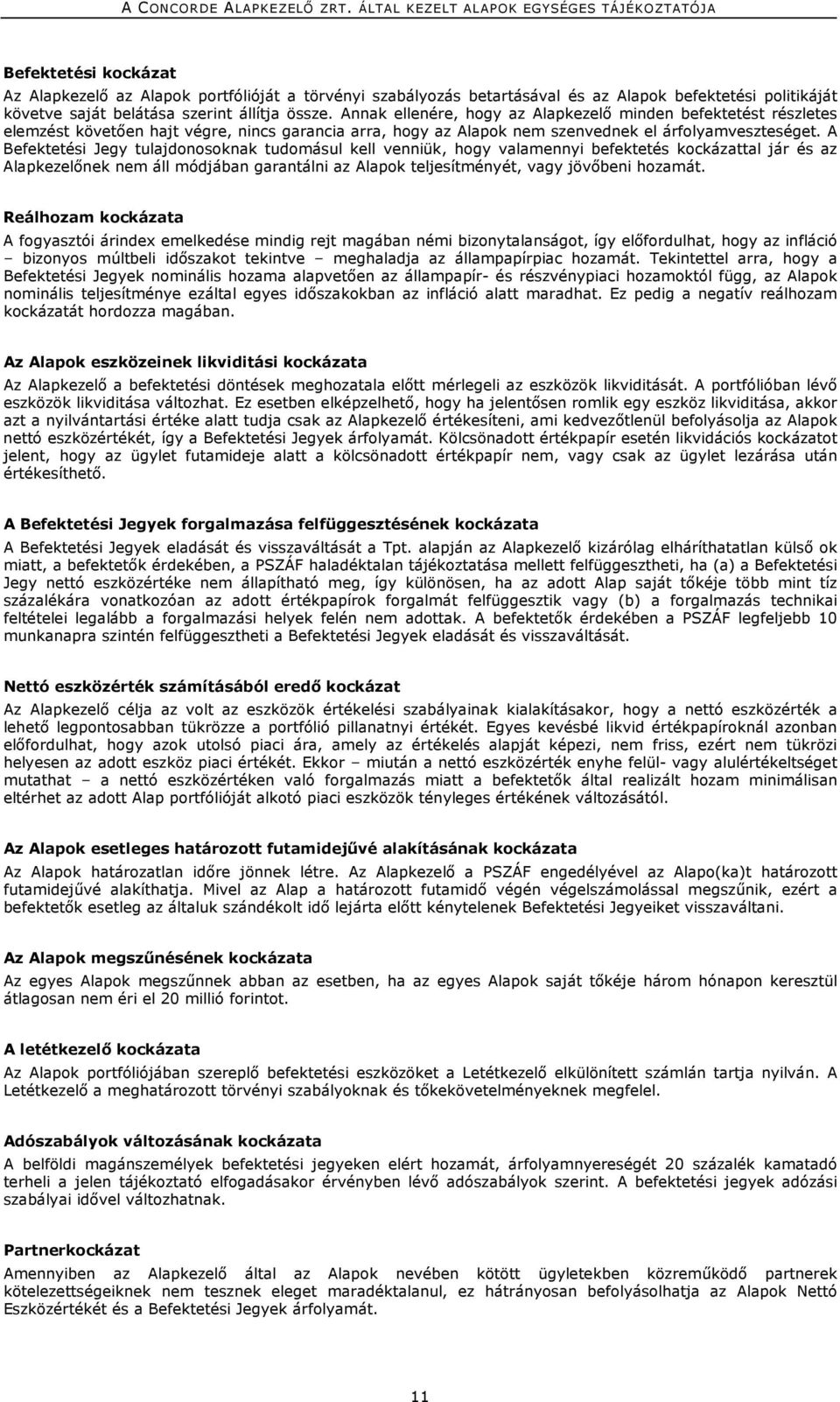 A Befektetési Jegy tulajdonosoknak tudomásul kell venniük, hogy valamennyi befektetés kockázattal jár és az Alapkezelőnek nem áll módjában garantálni az Alapok teljesítményét, vagy jövőbeni hozamát.