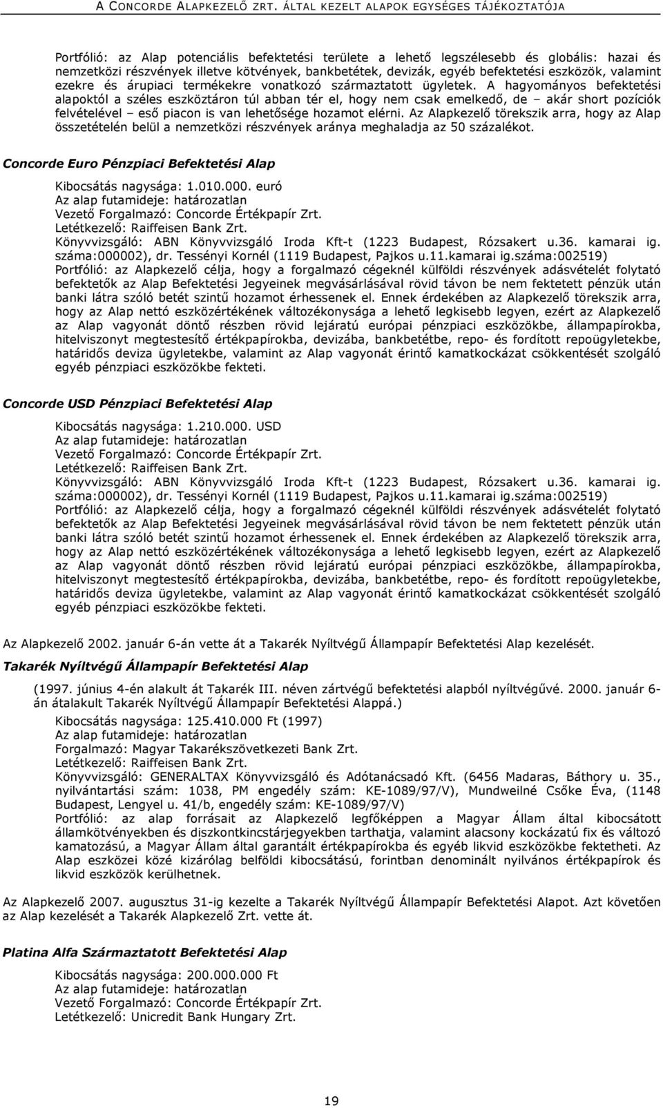 A hagyományos befektetési alapoktól a széles eszköztáron túl abban tér el, hogy nem csak emelkedő, de akár short pozíciók felvételével eső piacon is van lehetősége hozamot elérni.