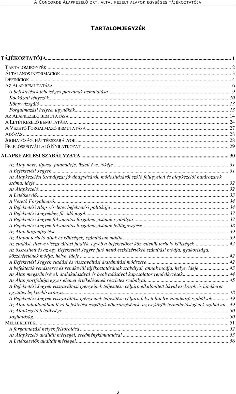 .. 28 FELELŐSSÉGVÁLLALÓ NYILATKOZAT... 29 ALAPKEZELÉSI SZABÁLYZATA... 30 Az Alap neve, típusa, futamideje, üzleti éve, tőkéje... 31 A Befektetési Jegyek.