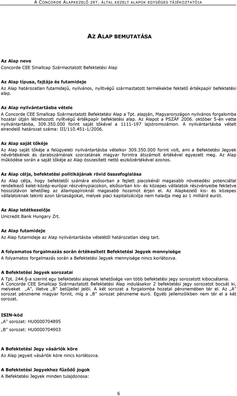 alapján, Magyarországon nyilvános forgalomba hozatal útján létrehozott nyíltvégű értékpapír befektetési alap. Az Alapot a PSZÁF 2006. október 5-én vette nyilvántartásba, 309.350.