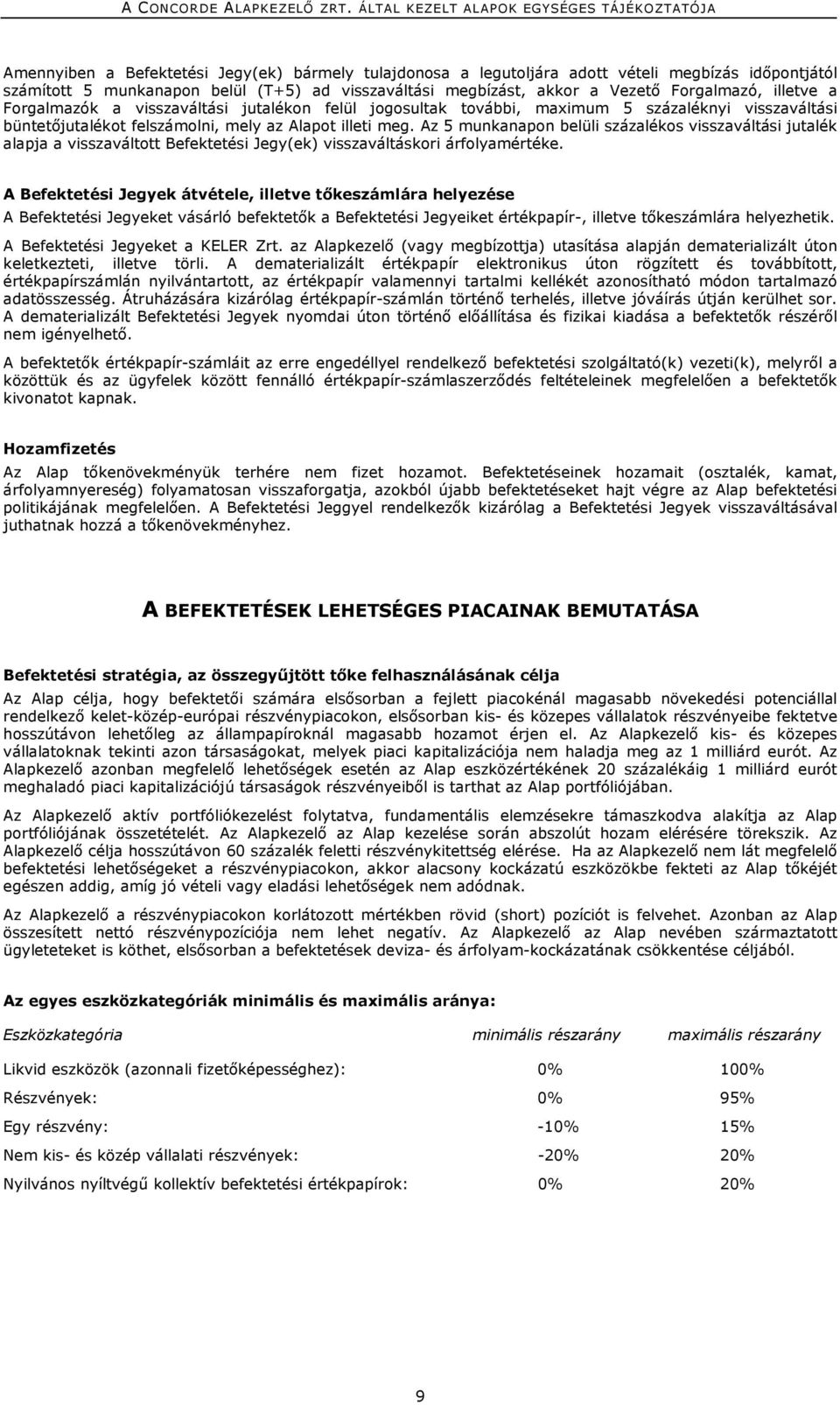Az 5 munkanapon belüli százalékos visszaváltási jutalék alapja a visszaváltott Befektetési Jegy(ek) visszaváltáskori árfolyamértéke.