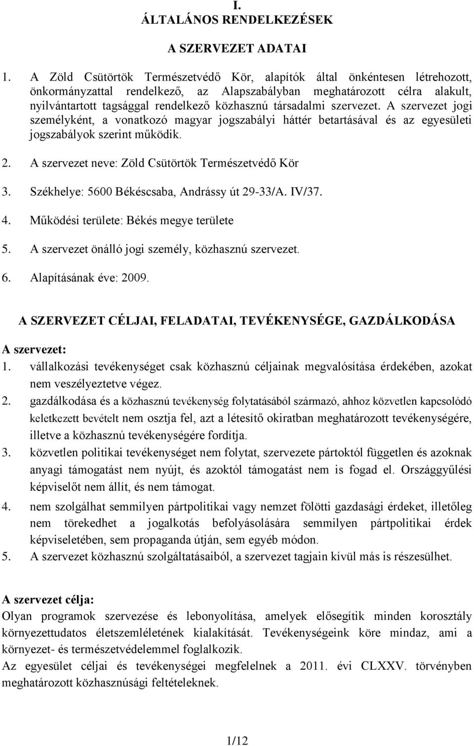 társadalmi szervezet. A szervezet jogi személyként, a vonatkozó magyar jogszabályi háttér betartásával és az egyesületi jogszabályok szerint működik. 2.