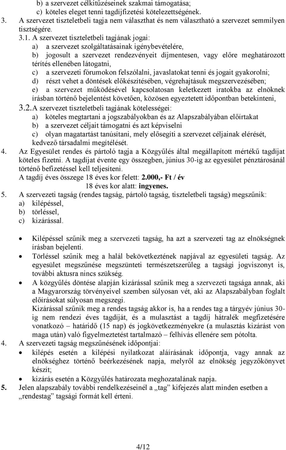 A szervezet tiszteletbeli tagjának jogai: a) a szervezet szolgáltatásainak igénybevételére, b) jogosult a szervezet rendezvényeit díjmentesen, vagy előre meghatározott térítés ellenében látogatni, c)