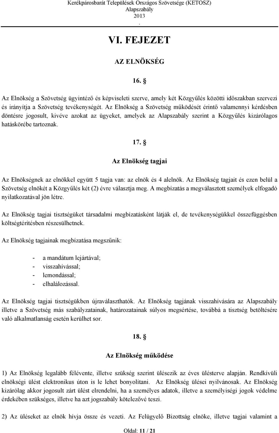 együtt 5 tagja van: az elnök és 4 alelnök Az Elnökség tagjait és ezen belül a Szövetség elnökét a Közgyűlés két (2) évre választja meg A megbízatás a megválasztott személyek elfogadó nyilatkozatával