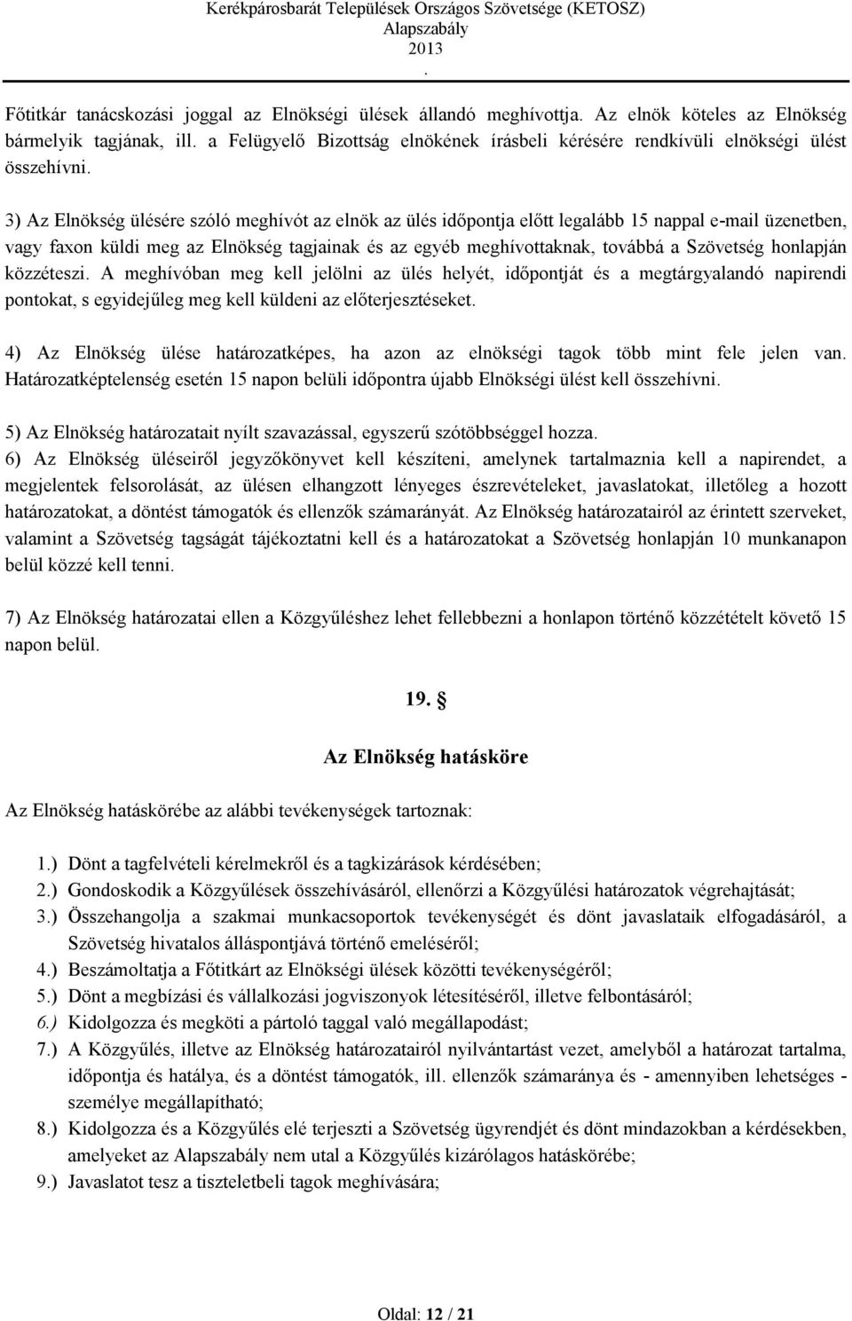 Szövetség honlapján közzéteszi A meghívóban meg kell jelölni az ülés helyét, időpontját és a megtárgyalandó napirendi pontokat, s egyidejűleg meg kell küldeni az előterjesztéseket 4) Az Elnökség