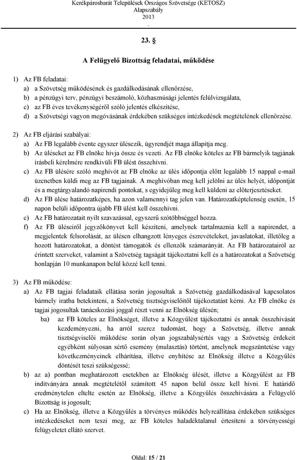 Az FB legalább évente egyszer ülésezik, ügyrendjét maga állapítja meg b) Az üléseket az FB elnöke hívja össze és vezeti Az FB elnöke köteles az FB bármelyik tagjának írásbeli kérelmére rendkívüli FB